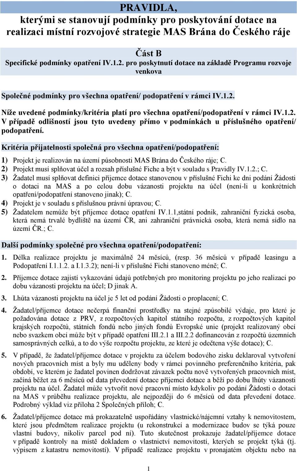 Níže uvedené podmínky/kritéria platí pro všechna opatření/podopatření v rámci IV.1.2. V případě odlišností jsou tyto uvedeny přímo v podmínkách u příslušného opatření/ podopatření.