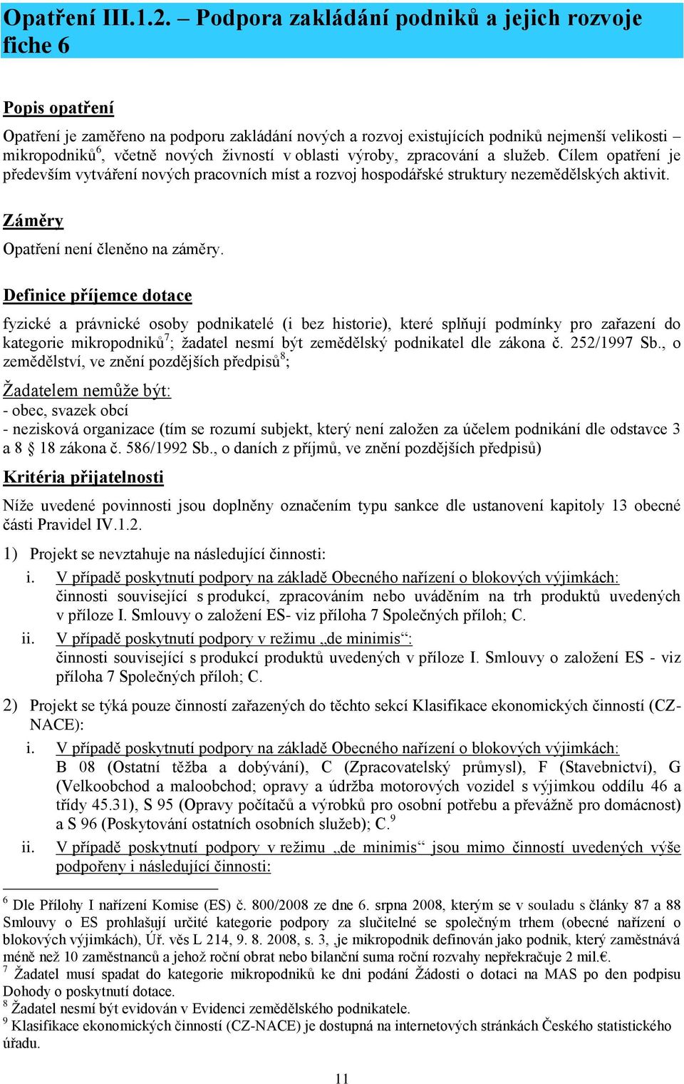 ţivností v oblasti výroby, zpracování a sluţeb. Cílem opatření je především vytváření nových pracovních míst a rozvoj hospodářské struktury nezemědělských aktivit.