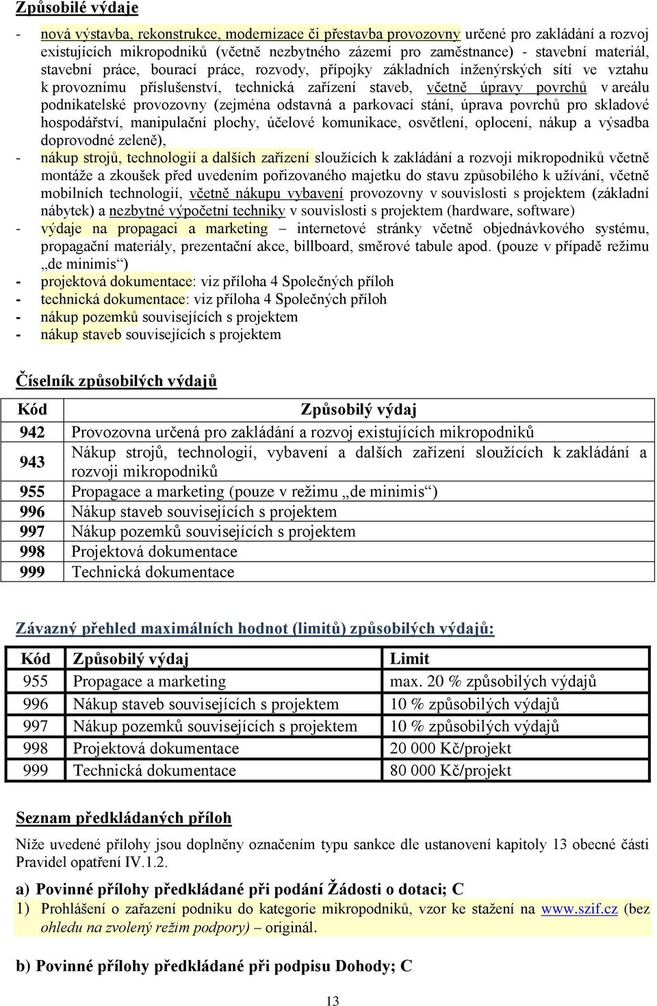 provozovny (zejména odstavná a parkovací stání, úprava povrchů pro skladové hospodářství, manipulační plochy, účelové komunikace, osvětlení, oplocení, nákup a výsadba doprovodné zeleně), - nákup