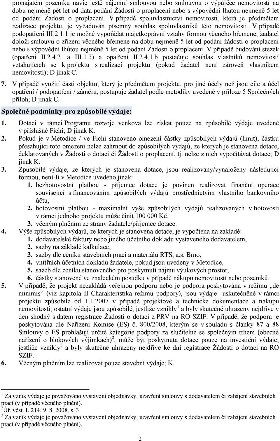 1 je moţné vypořádat majetkoprávní vztahy formou věcného břemene, ţadatel doloţí smlouvu o zřízení věcného břemene na dobu nejméně 5 let od podání ţádosti o proplacení nebo s výpovědní lhůtou nejméně