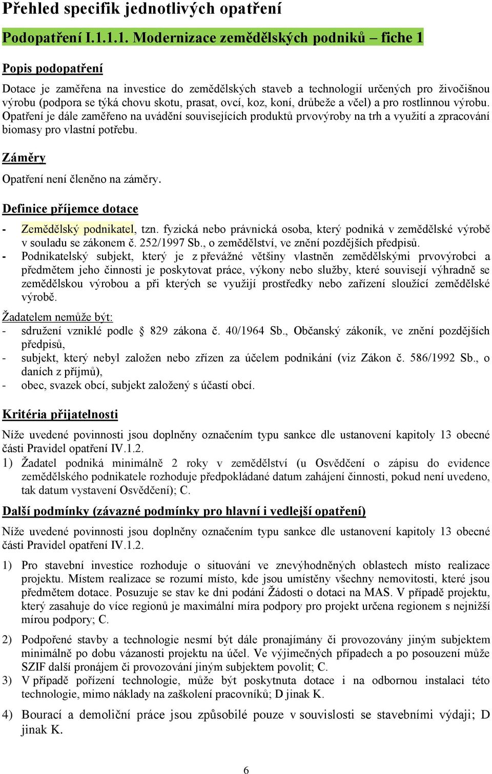 prasat, ovcí, koz, koní, drůbeţe a včel) a pro rostlinnou výrobu. Opatření je dále zaměřeno na uvádění souvisejících produktů prvovýroby na trh a vyuţití a zpracování biomasy pro vlastní potřebu.