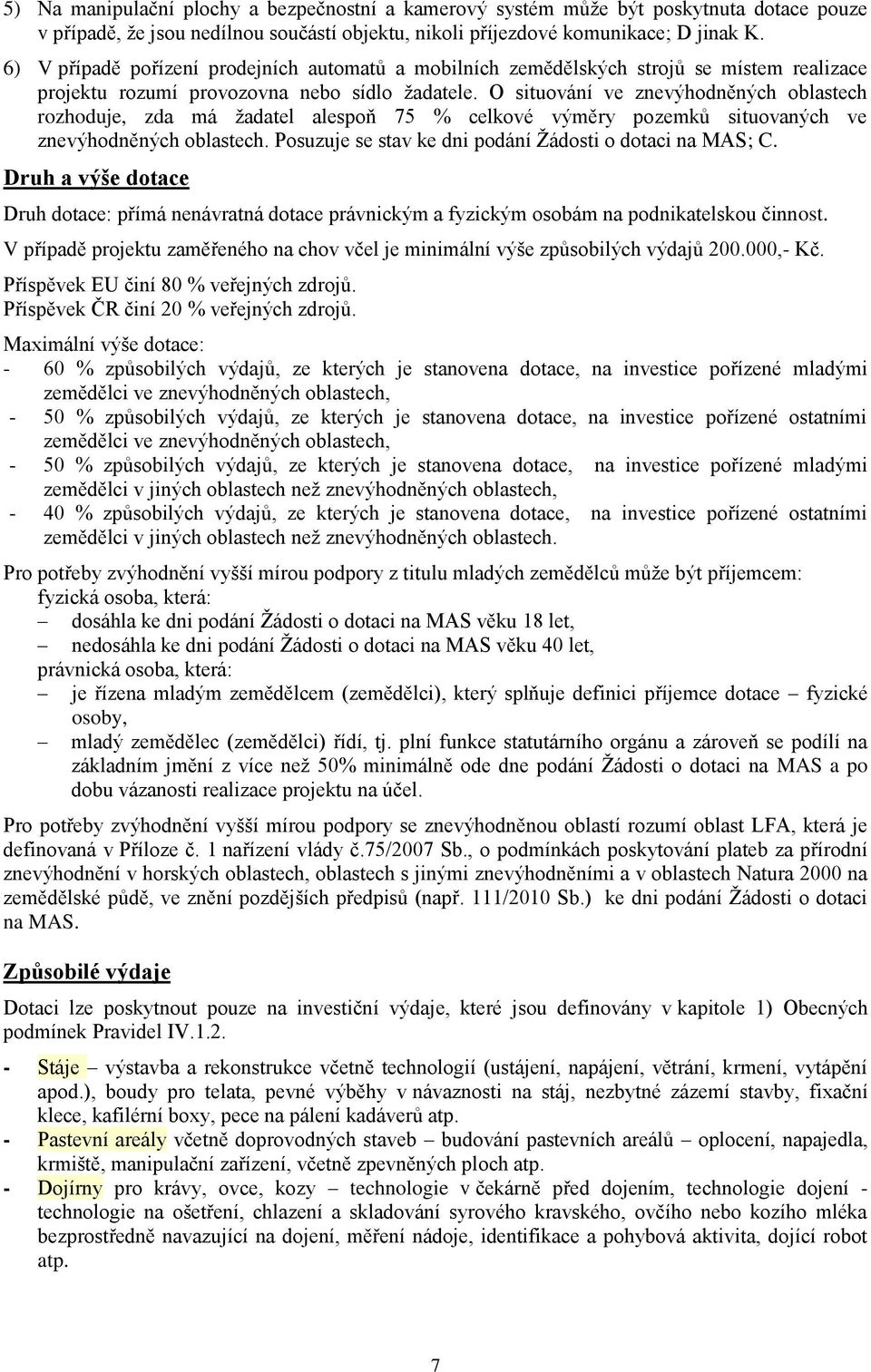 O situování ve znevýhodněných oblastech rozhoduje, zda má ţadatel alespoň 75 % celkové výměry pozemků situovaných ve znevýhodněných oblastech.