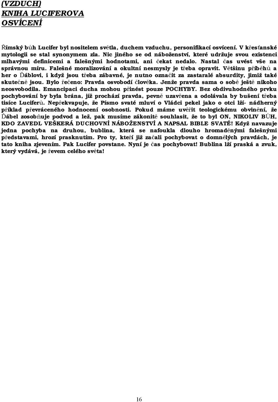 Falešné moralizování a okultní nesmysly je třeba opravit. Většinu příběhů a her o Ďáblovi, i když jsou třeba zábavné, je nutno označit za zastaralé absurdity, jimiž také skutečně jsou.