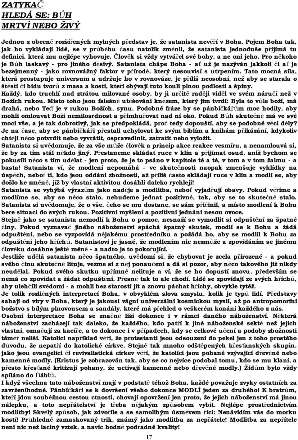 Pro někoho je Bůh laskavý - pro jiného děsivý. Satanista chápe Boha - ať už je nazýván jakkoli či ať je bezejmenný - jako rovnovážný faktor v přírodě, který nesouvisí s utrpením.