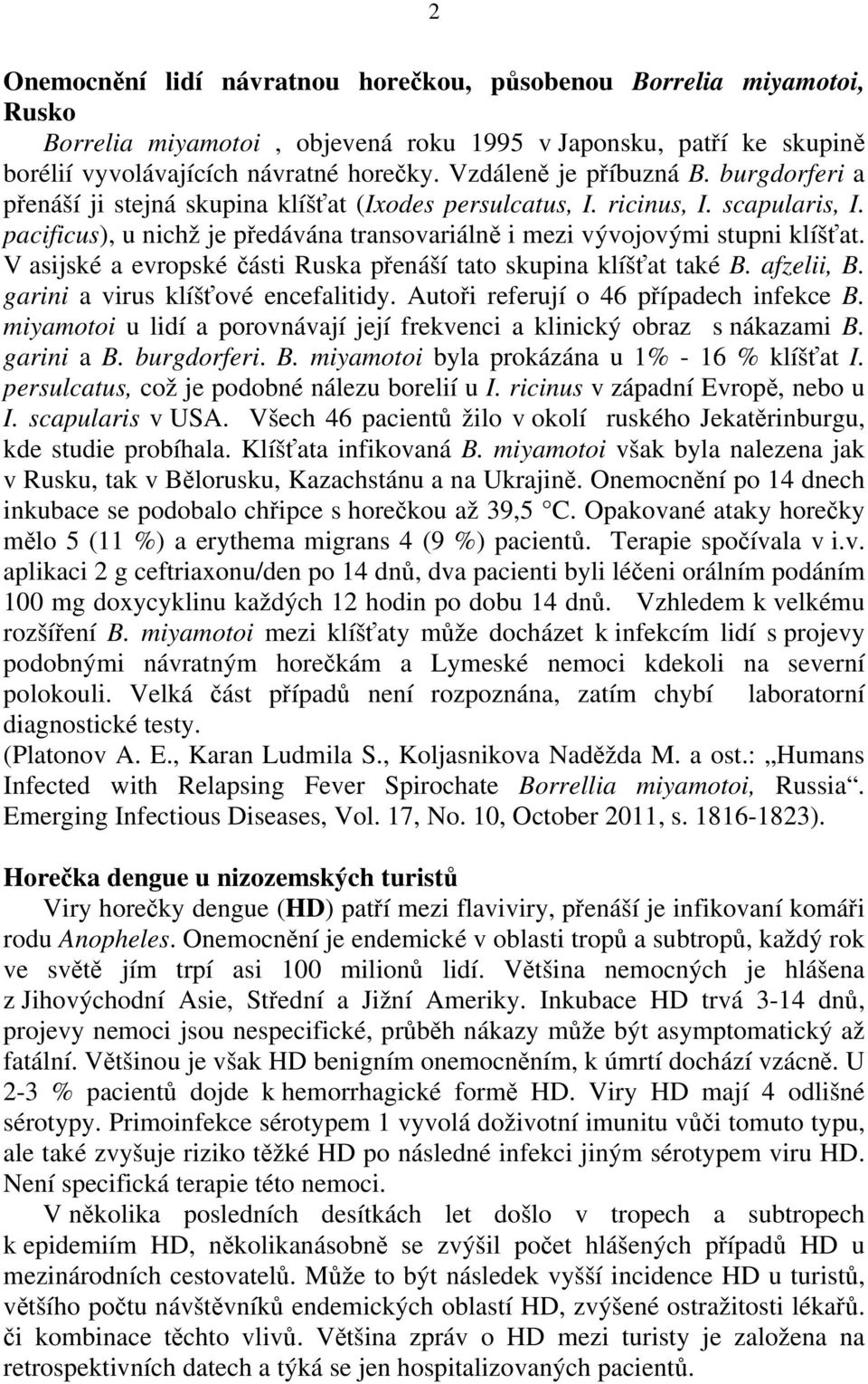 pacificus), u nichž je předávána transovariálně i mezi vývojovými stupni klíšťat. V asijské a evropské části Ruska přenáší tato skupina klíšťat také B. afzelii, B.