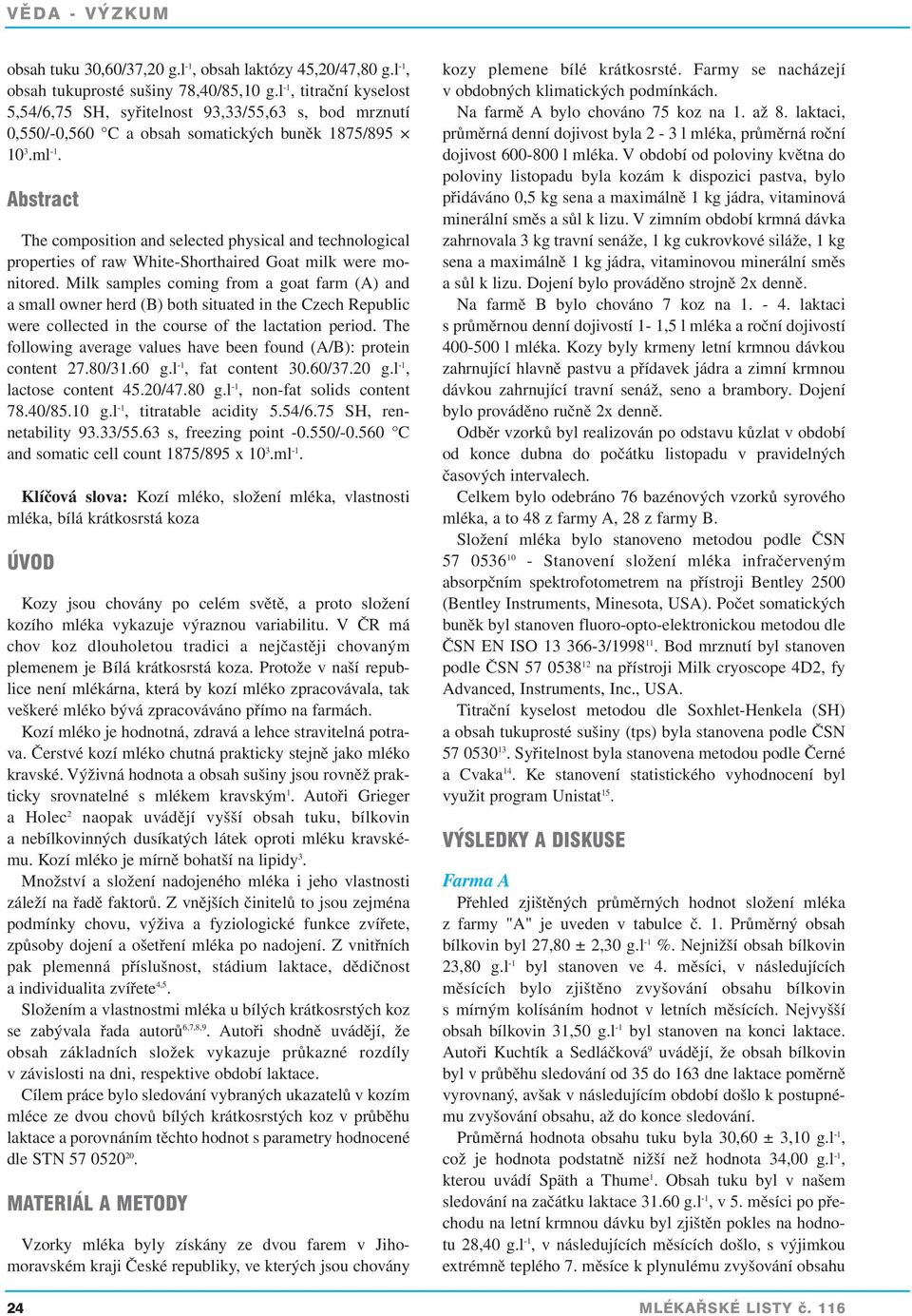 Abstract The composition and selected physical and technological properties of raw White-Shorthaired Goat milk were monitored.