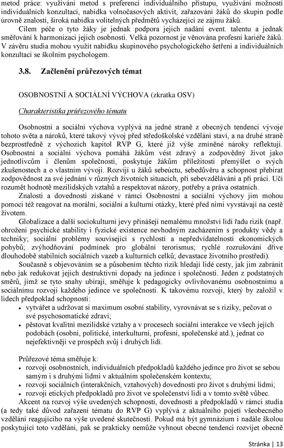 Velká pozornost je věnována profesní kariéře žáků. V závěru studia mohou využít nabídku skupinového psychologického šetření a individuálních konzultací se školním psychologem. 3.8.