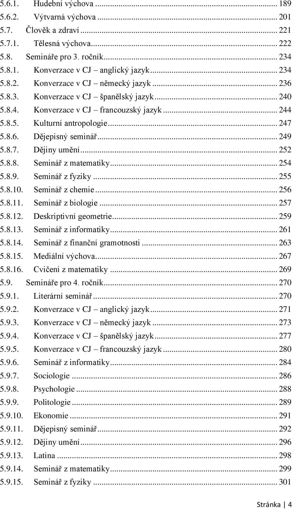 .. 254 5.8.9. Seminář z fyziky... 255 5.8.10. Seminář z chemie... 256 5.8.11. Seminář z biologie... 257 5.8.12. Deskriptivní geometrie... 259 5.8.13. Seminář z informatiky... 261 5.8.14.