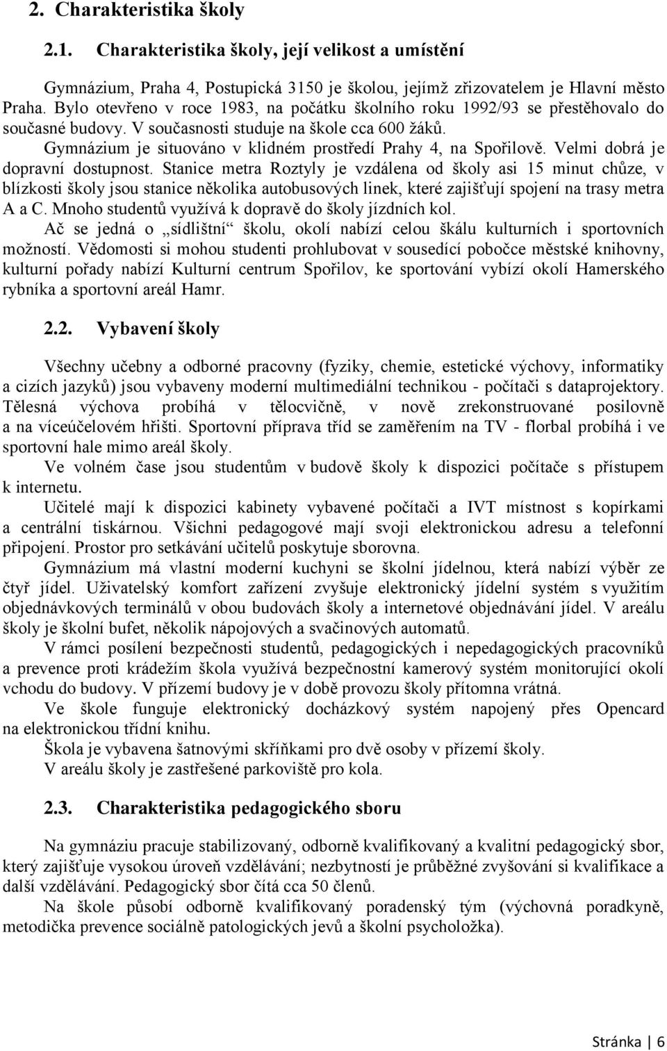 Gymnázium je situováno v klidném prostředí Prahy 4, na Spořilově. Velmi dobrá je dopravní dostupnost.