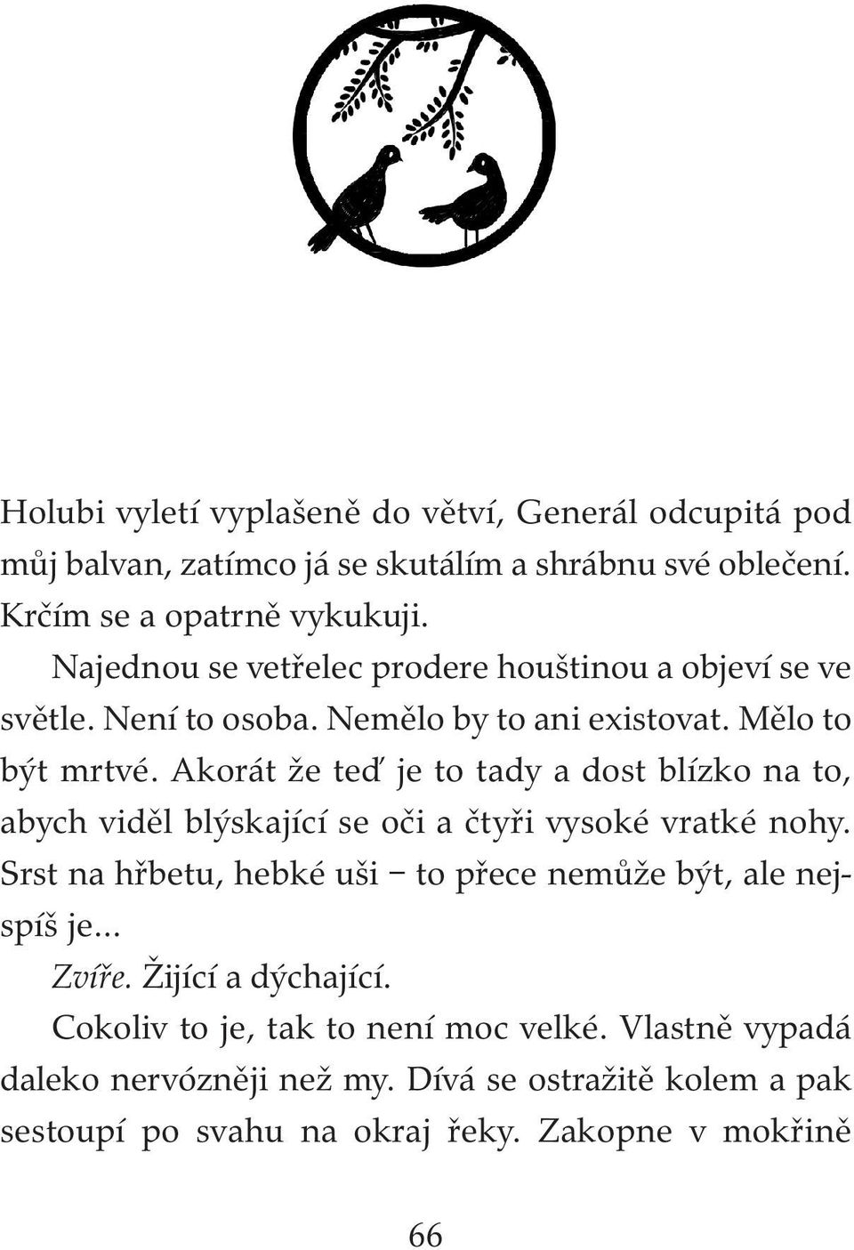 Akorát že teď je to tady a dost blízko na to, abych viděl blýskající se oči a čtyři vysoké vratké nohy.