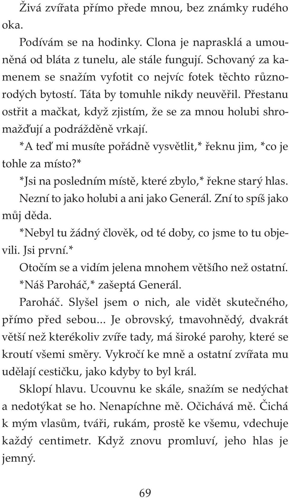 Přestanu ostřit a mačkat, když zjistím, že se za mnou holubi shromažďují a podrážděně vrkají. *A teď mi musíte pořádně vysvětlit,* řeknu jim, *co je tohle za místo?