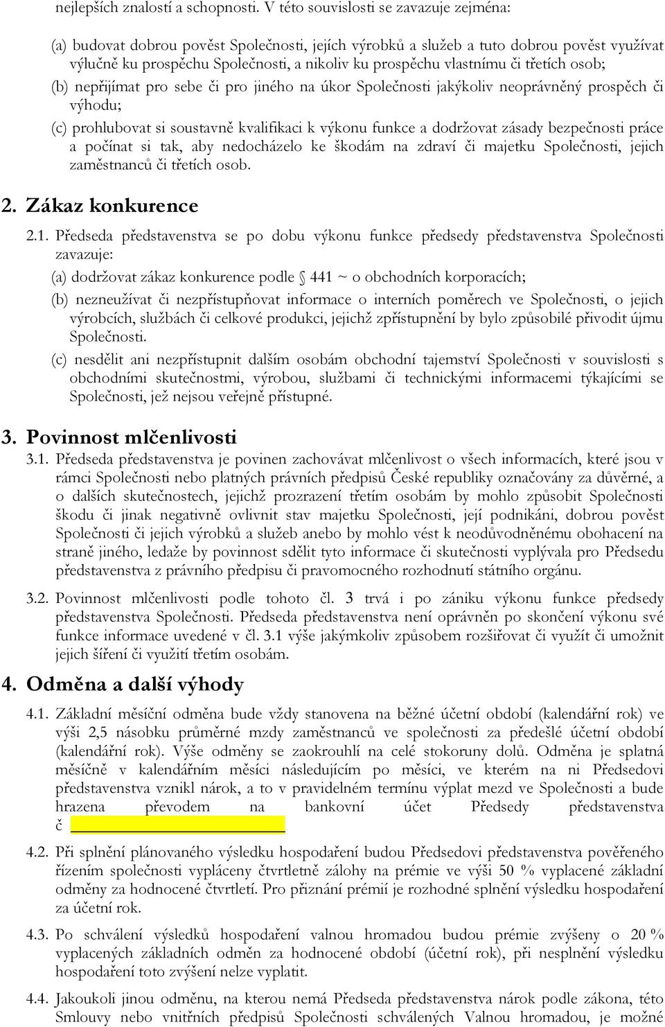 či třetích osob; (b) nepřijímat pro sebe či pro jiného na úkor Společnosti jakýkoliv neoprávněný prospěch či výhodu; (c) prohlubovat si soustavně kvalifikaci k výkonu funkce a dodržovat zásady