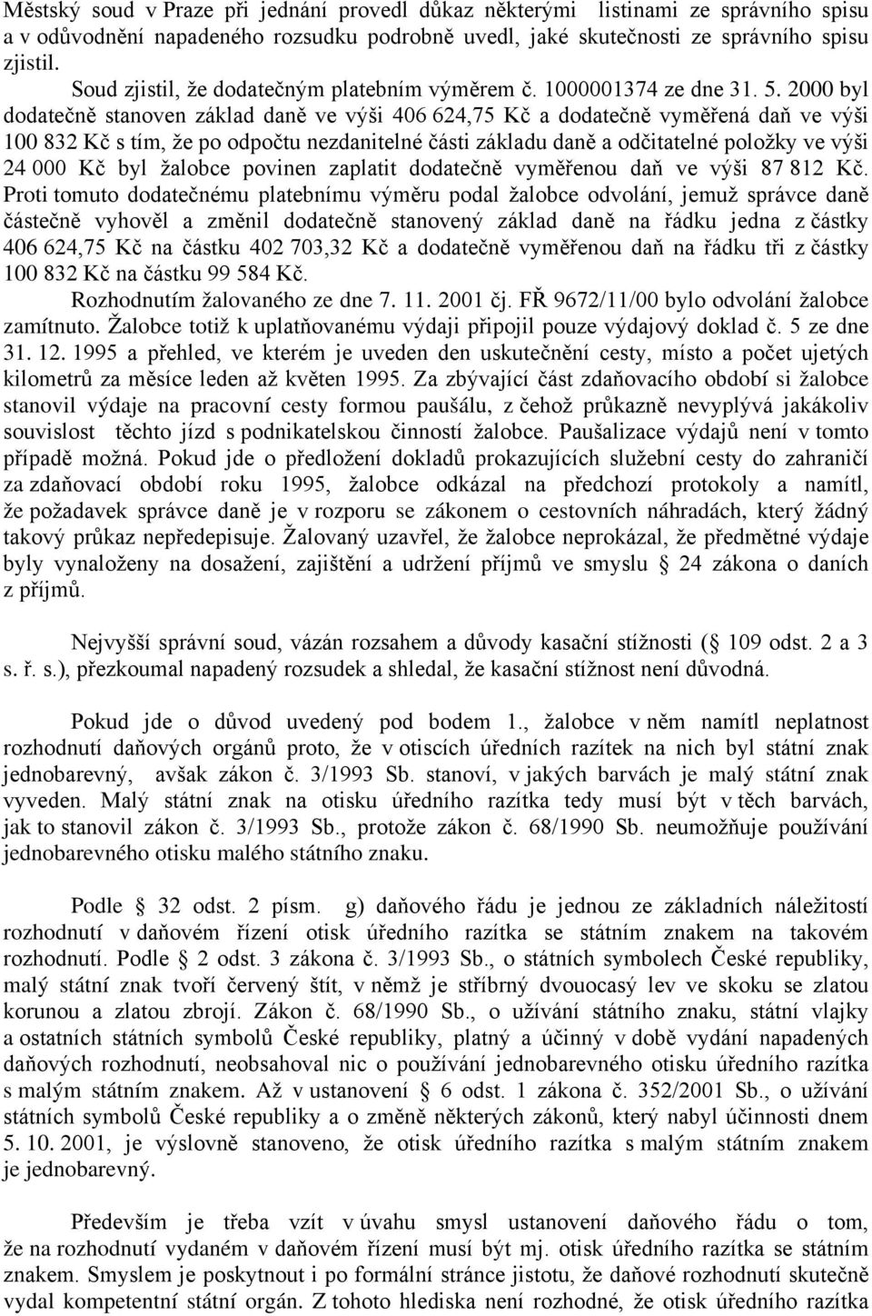 2000 byl dodatečně stanoven základ daně ve výši 406 624,75 Kč a dodatečně vyměřená daň ve výši 100 832 Kč s tím, že po odpočtu nezdanitelné části základu daně a odčitatelné položky ve výši 24 000 Kč