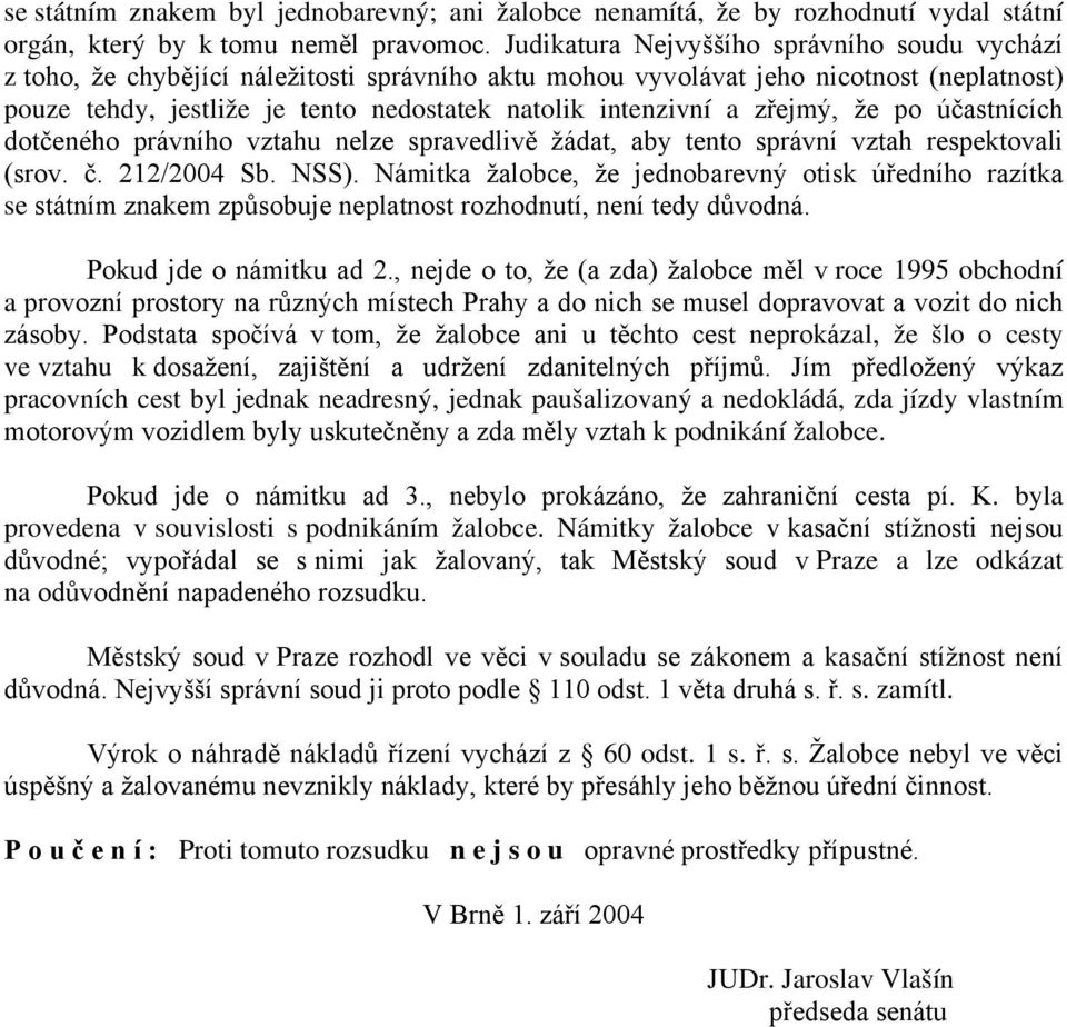 a zřejmý, že po účastnících dotčeného právního vztahu nelze spravedlivě žádat, aby tento správní vztah respektovali (srov. č. 212/2004 Sb. NSS).