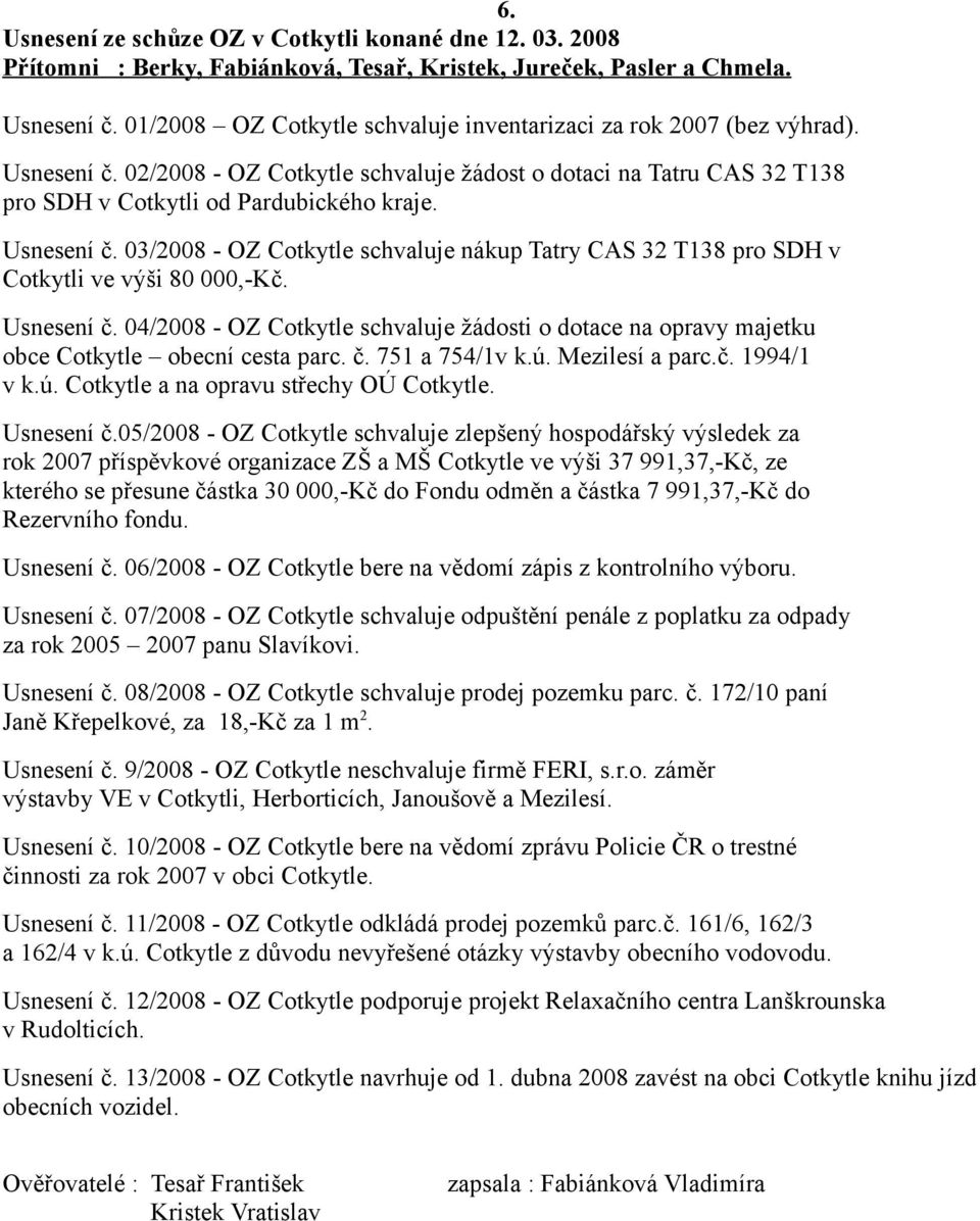 Usnesení č. 03/2008 - OZ Cotkytle schvaluje nákup Tatry CAS 32 T138 pro SDH v Cotkytli ve výši 80 000,-Kč. Usnesení č.