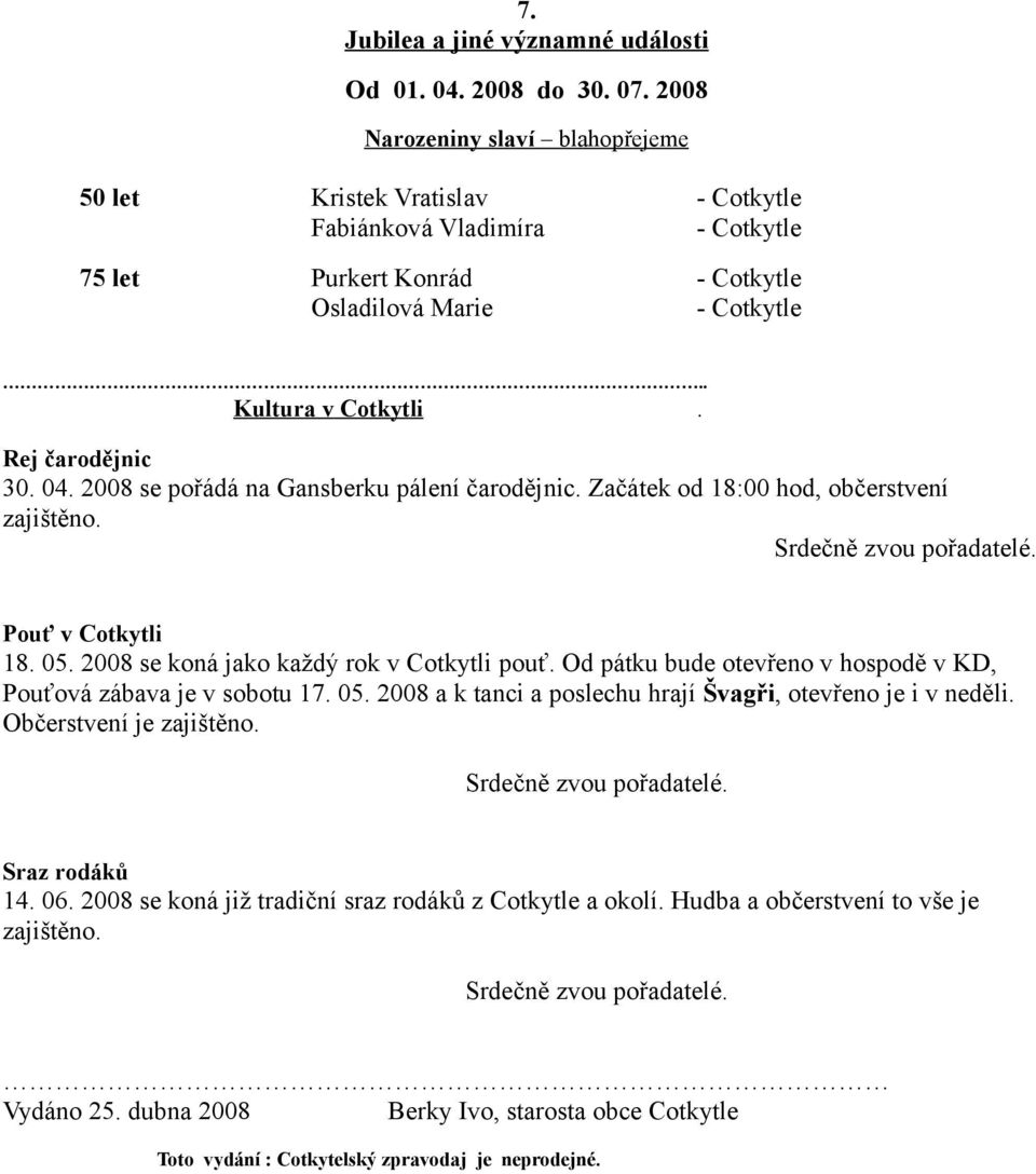 Rej čarodějnic 30. 04. 2008 se pořádá na Gansberku pálení čarodějnic. Začátek od 18:00 hod, občerstvení zajištěno. Srdečně zvou pořadatelé. Pouť v Cotkytli 18. 05.