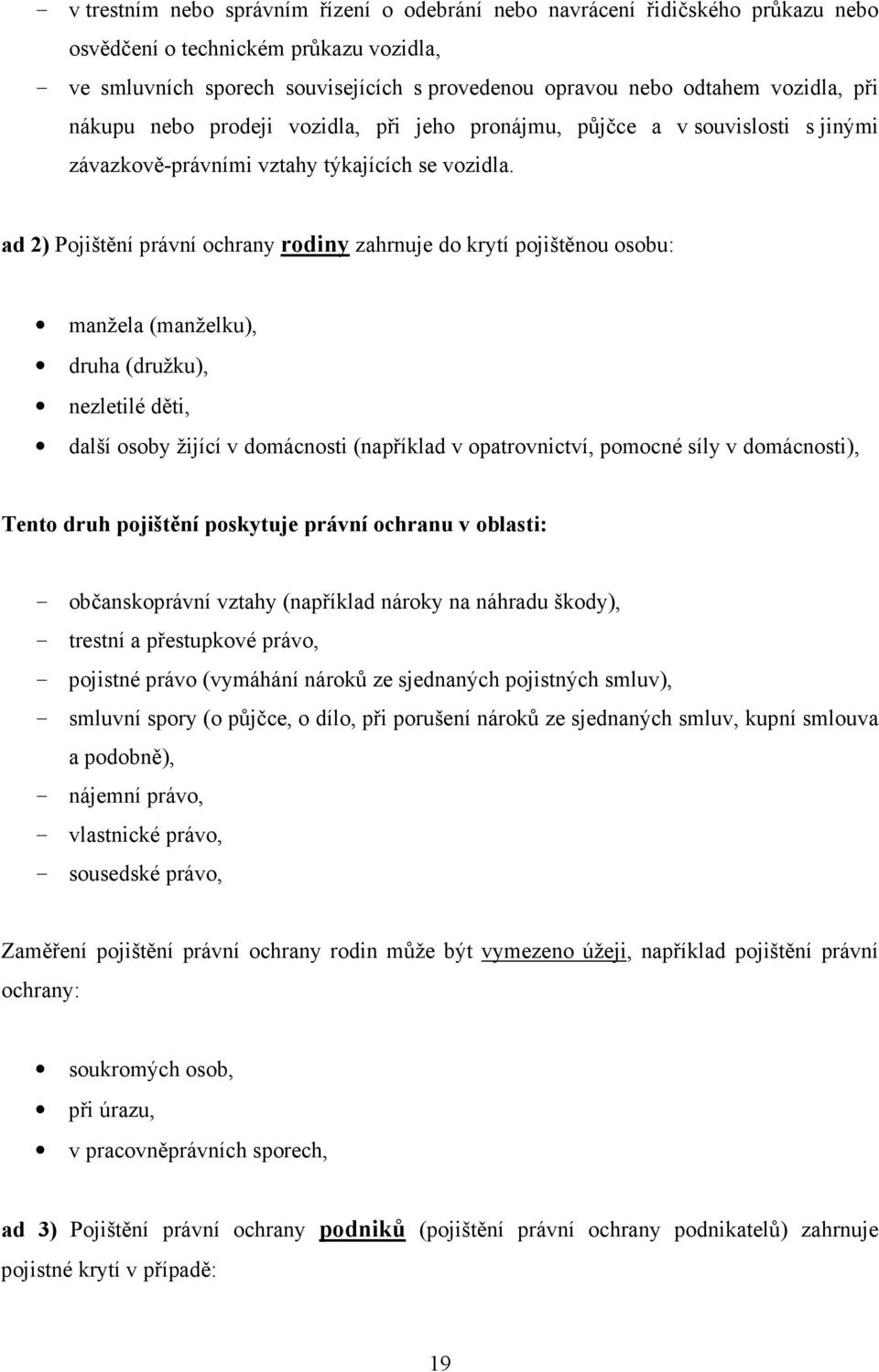 ad 2) Pojištění právní ochrany rodiny zahrnuje do krytí pojištěnou osobu: manžela (manželku), druha (družku), nezletilé děti, další osoby žijící v domácnosti (například v opatrovnictví, pomocné síly