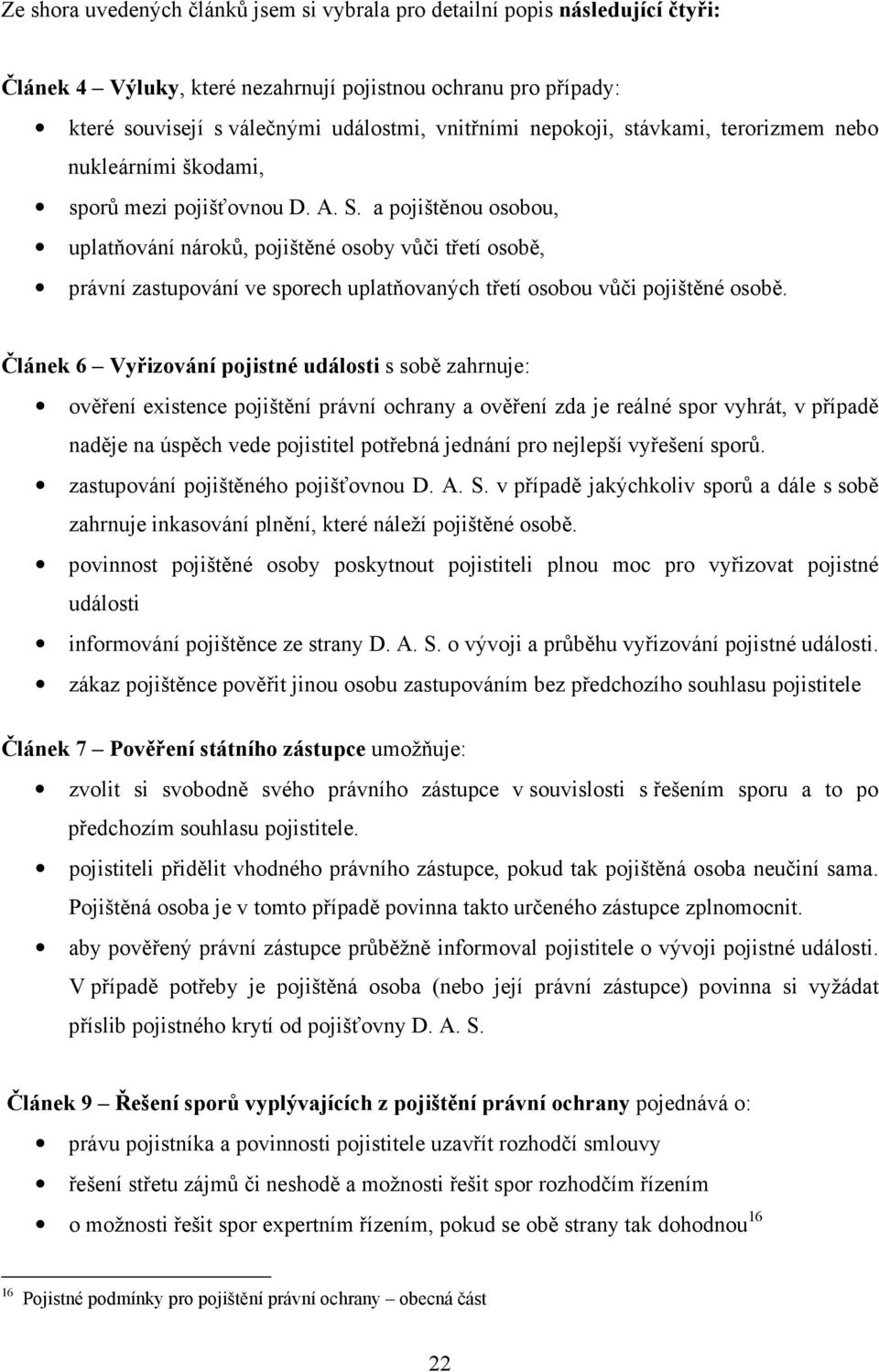 a pojištěnou osobou, uplatňování nároků, pojištěné osoby vůči třetí osobě, právní zastupování ve sporech uplatňovaných třetí osobou vůči pojištěné osobě.