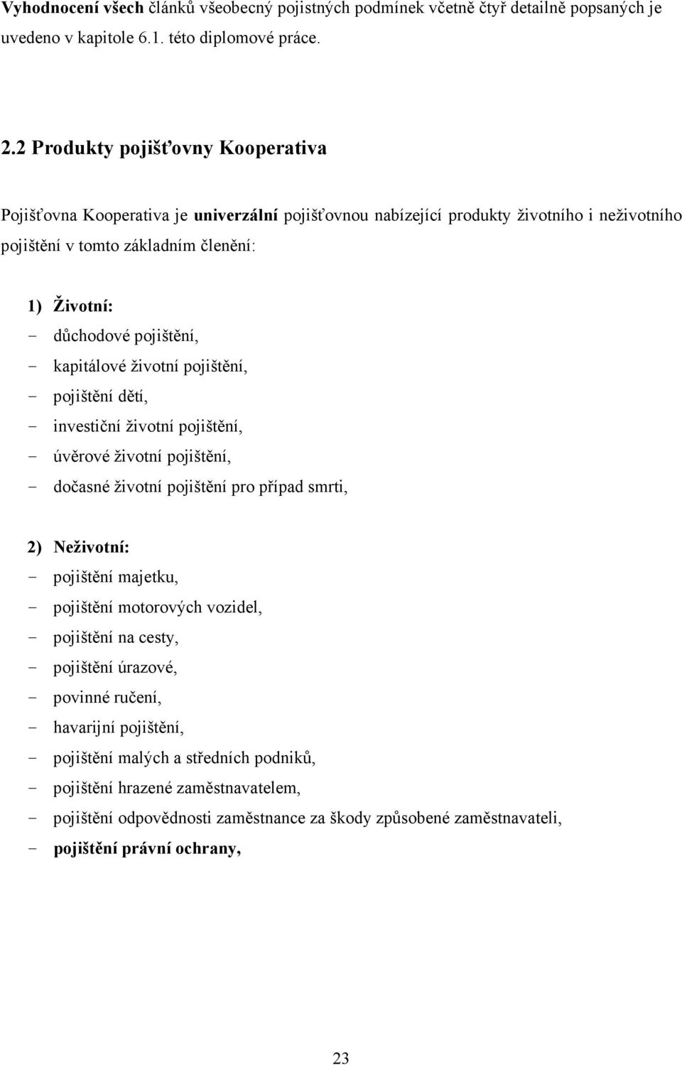 - kapitálové životní pojištění, - pojištění dětí, - investiční životní pojištění, - úvěrové životní pojištění, - dočasné životní pojištění pro případ smrti, 2) Neživotní: - pojištění majetku, -