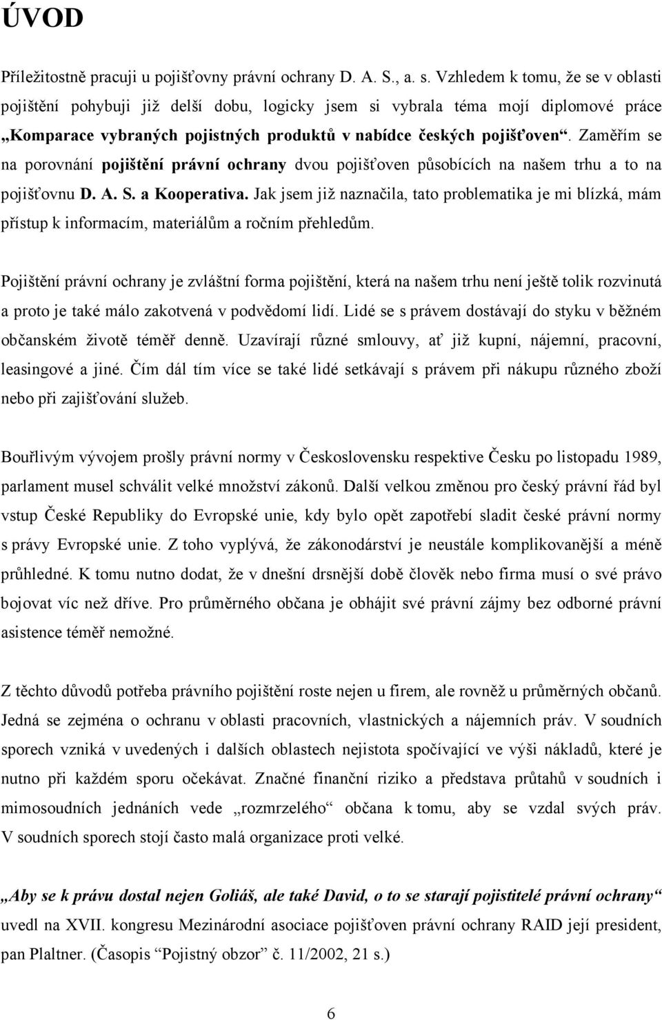 Zaměřím se na porovnání pojištění právní ochrany dvou pojišťoven působících na našem trhu a to na pojišťovnu D. A. S. a Kooperativa.