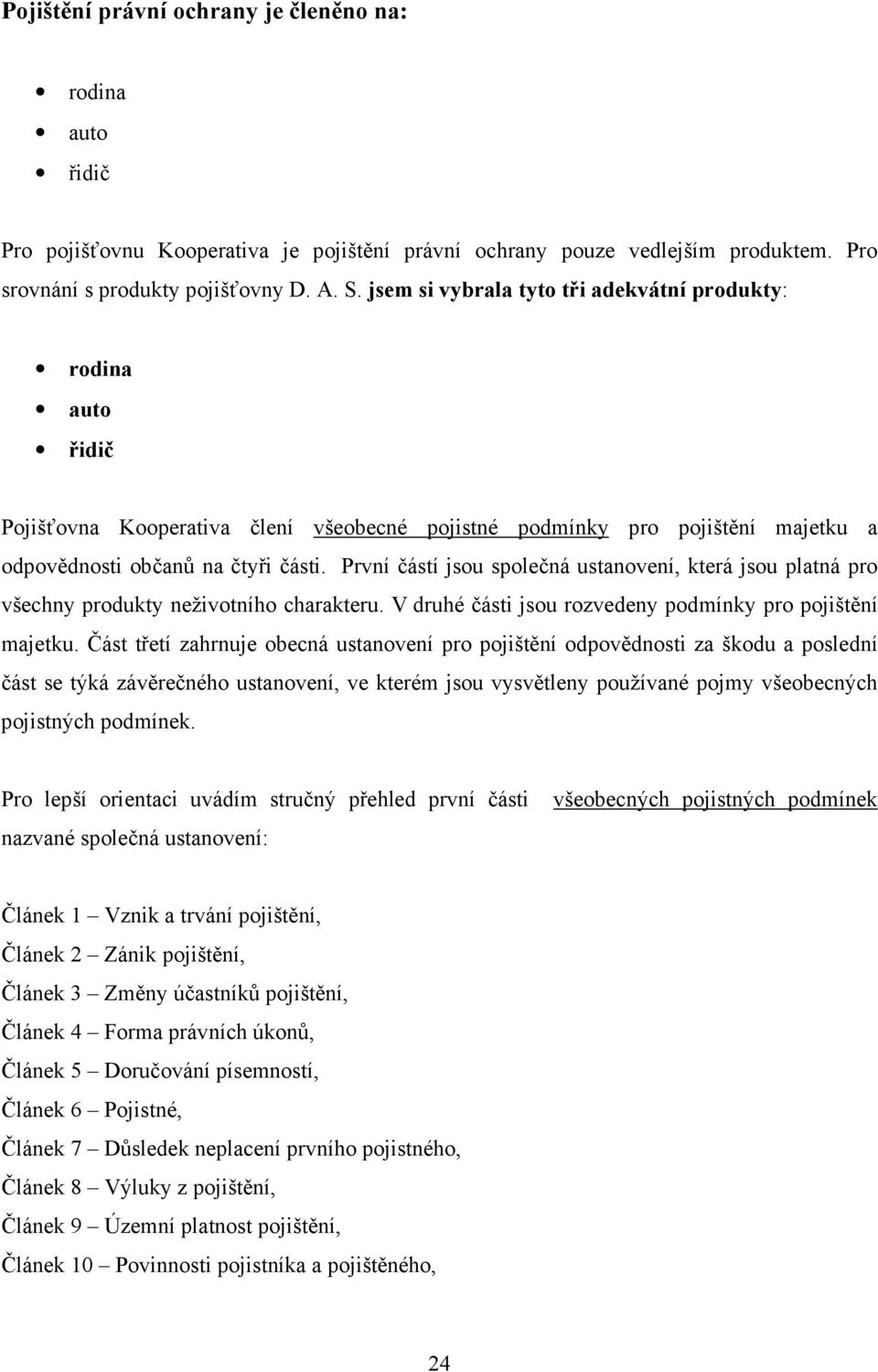 První částí jsou společná ustanovení, která jsou platná pro všechny produkty neživotního charakteru. V druhé části jsou rozvedeny podmínky pro pojištění majetku.