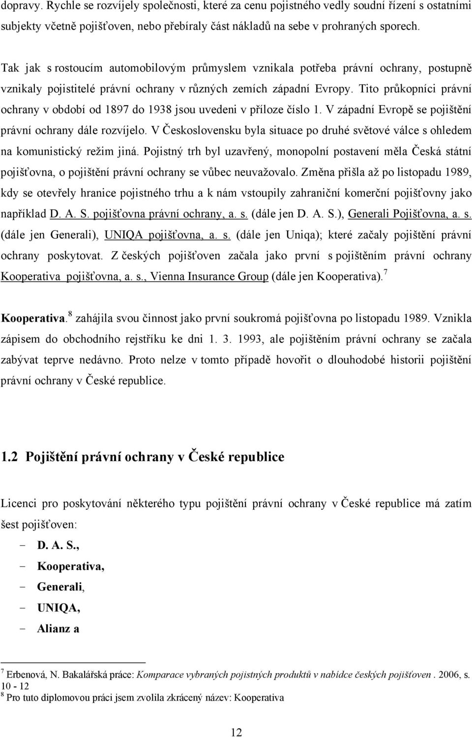 Tito průkopníci právní ochrany v období od 1897 do 1938 jsou uvedeni v příloze číslo 1. V západní Evropě se pojištění právní ochrany dále rozvíjelo.