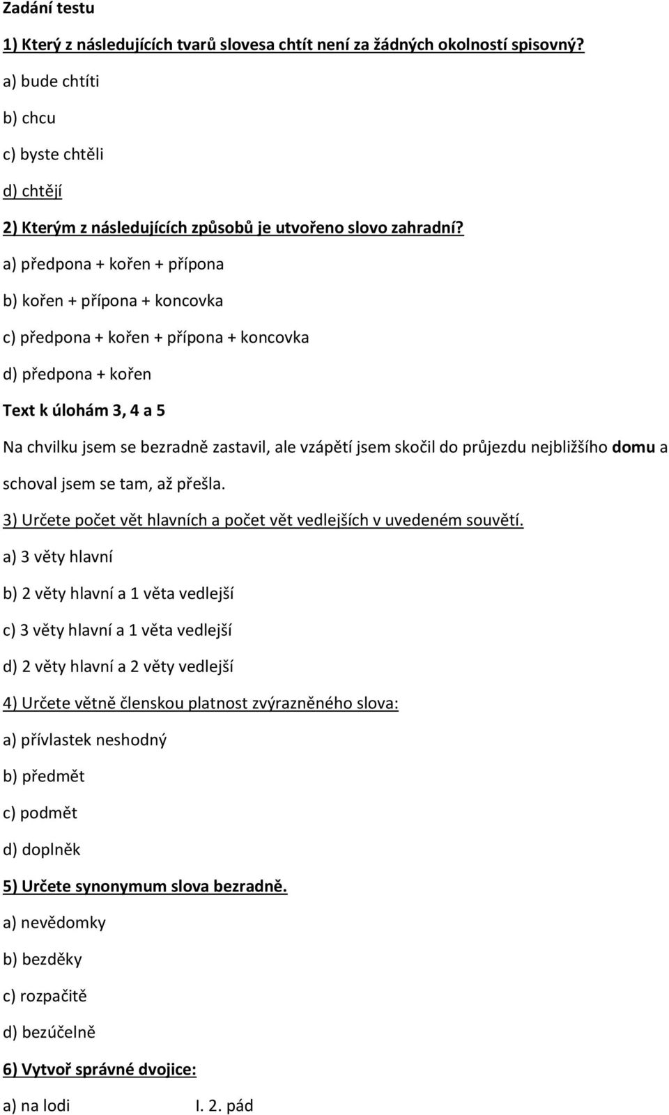 a) předpona + kořen + přípona b) kořen + přípona + koncovka c) předpona + kořen + přípona + koncovka d) předpona + kořen Text k úlohám 3, 4 a 5 Na chvilku jsem se bezradně zastavil, ale vzápětí jsem