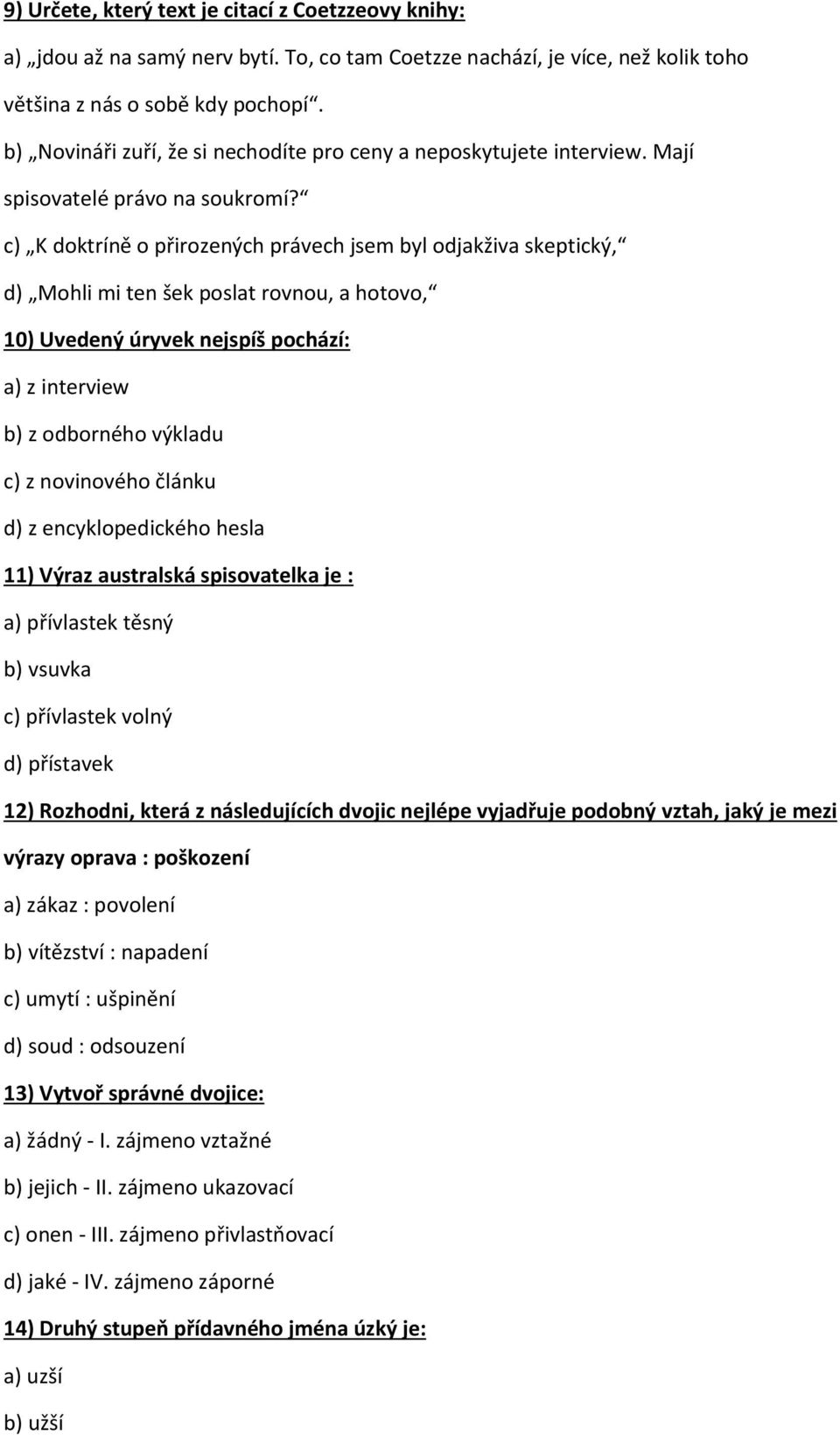 c) K doktríně o přirozených právech jsem byl odjakživa skeptický, d) Mohli mi ten šek poslat rovnou, a hotovo, 10) Uvedený úryvek nejspíš pochází: a) z interview b) z odborného výkladu c) z