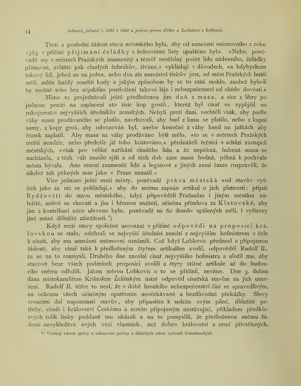 »nebo, ponvadž my v mstech Pražských znamenitý a tém nesíslný poet lidu nádenního, eládky pístavné, zvlášt pak chudých žebrákv, živíme, «vykládají v dvodech,»a kdybychom takový lid, jehož ne na