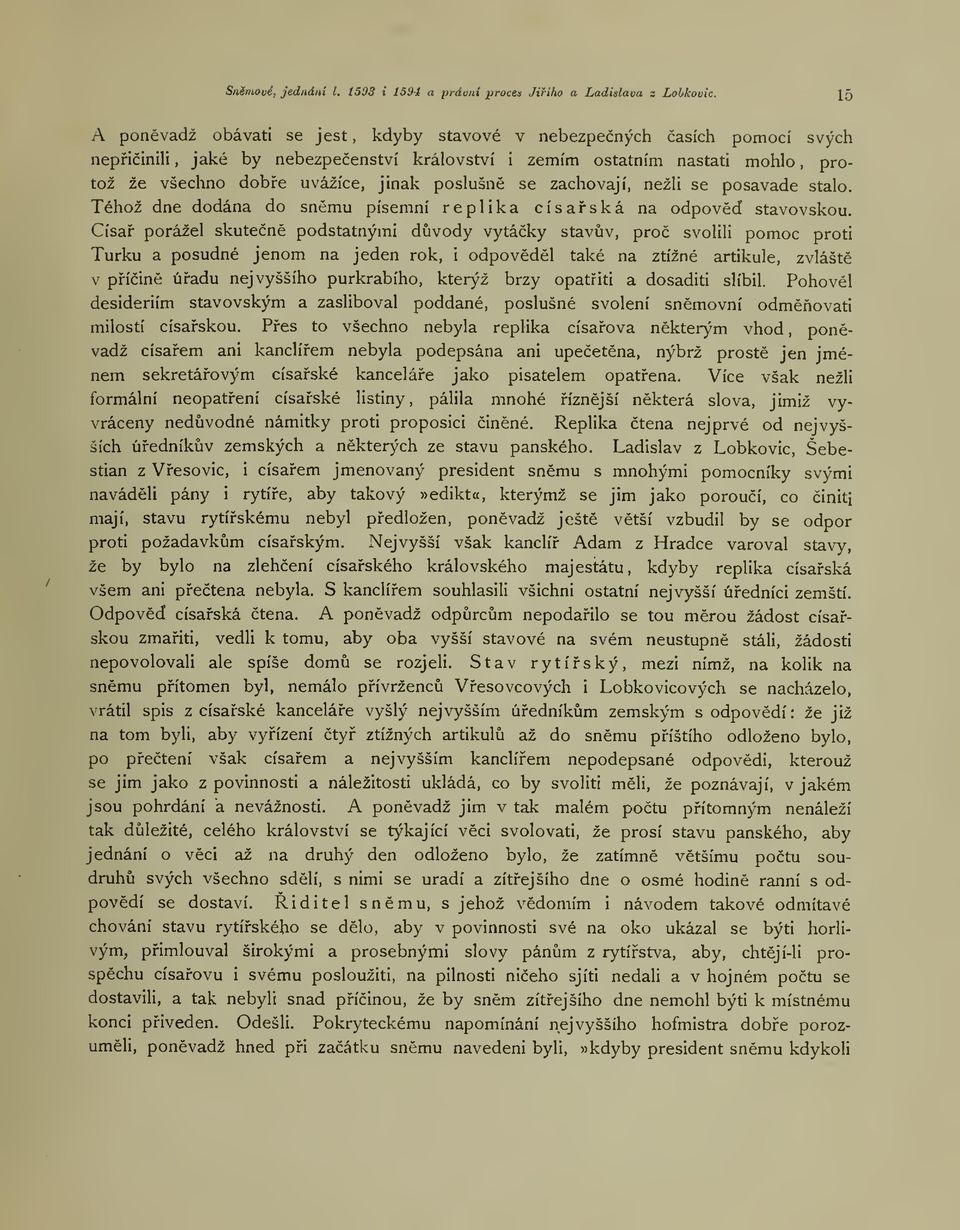 se zachovají, nežli se posavade stalo. Téhož dne dodána do snmu písemní replika císaská na odpovd stavovskou.