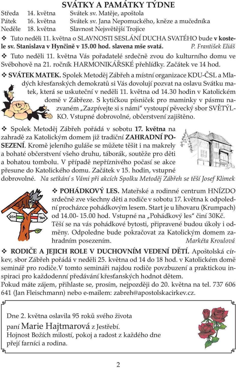 května Vás pořadatelé srdečně zvou do kulturního domu ve Svébohově na 21. ročník HARMONIKÁŘSKÉ přehlídky. Začátek ve 14 hod. SVÁTEK MATEK.