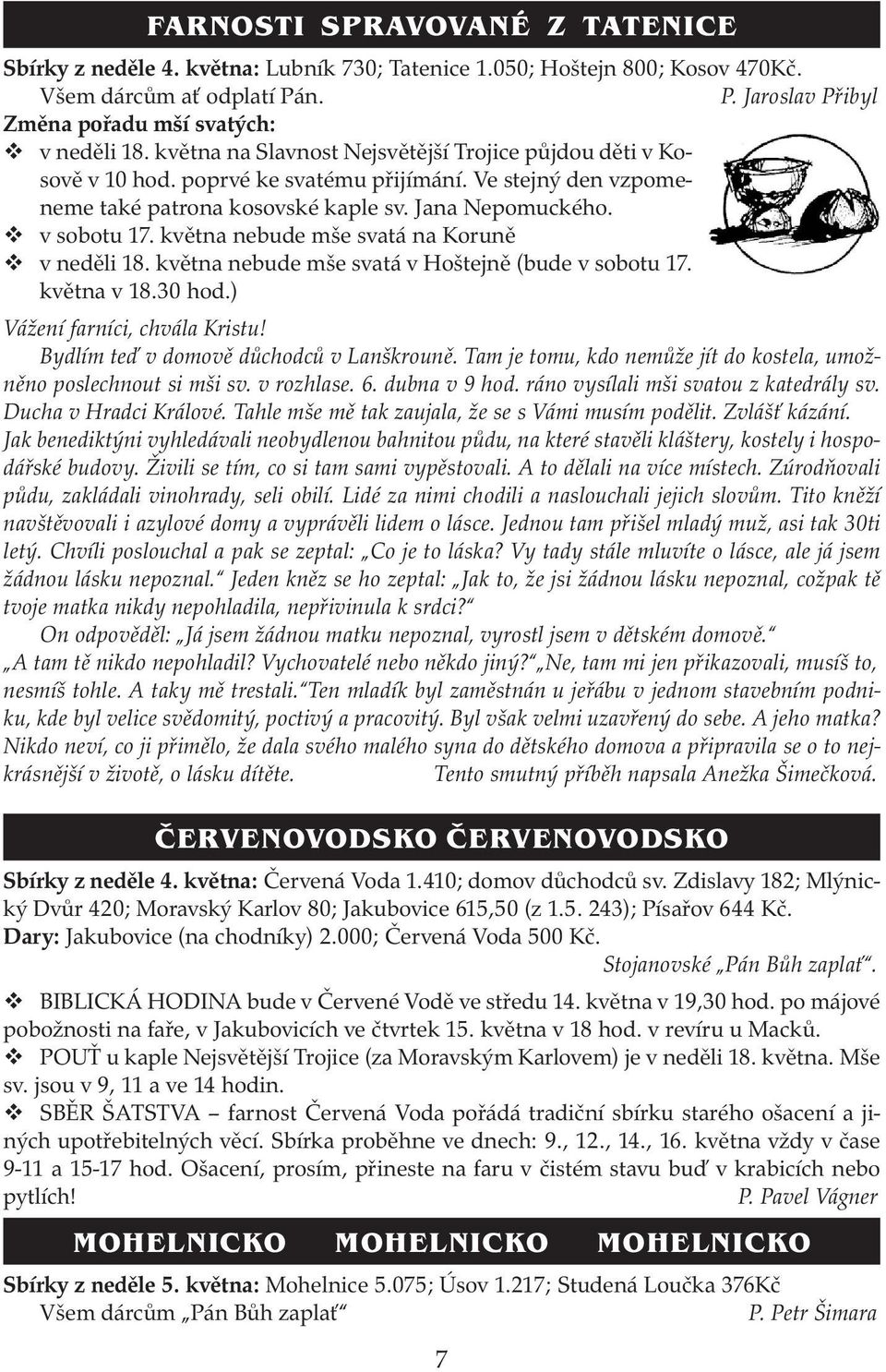 května nebude mše svatá na Koruně v neděli 18. května nebude mše svatá v Hoštejně (bude v sobotu 17. května v 18.30 hod.) Vážení farníci, chvála Kristu! Bydlím teď v domově důchodců v Lanškrouně.