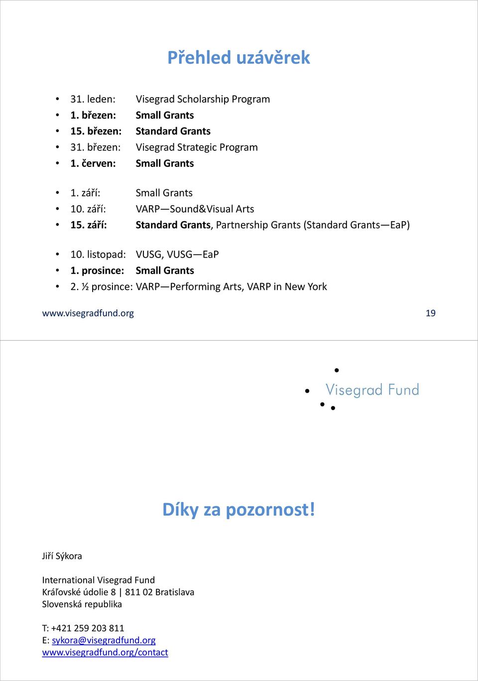 listopad: VUSG, VUSG EaP 1. prosince: Small Grants 2. ½ prosince: VARP Performing Arts, VARP in New York www.visegradfund.org 19 Díky za pozornost!