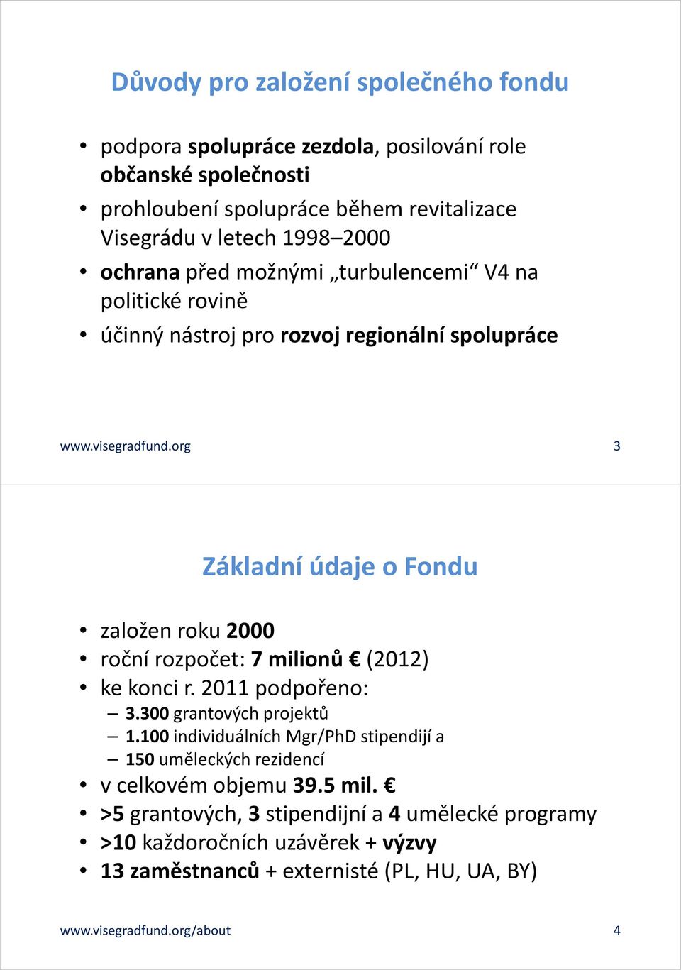 org 3 Základní údaje o Fondu založen roku 2000 roční rozpočet: 7 milionů (2012) ke konci r. 2011 podpořeno: 3.300 grantových projektů 1.