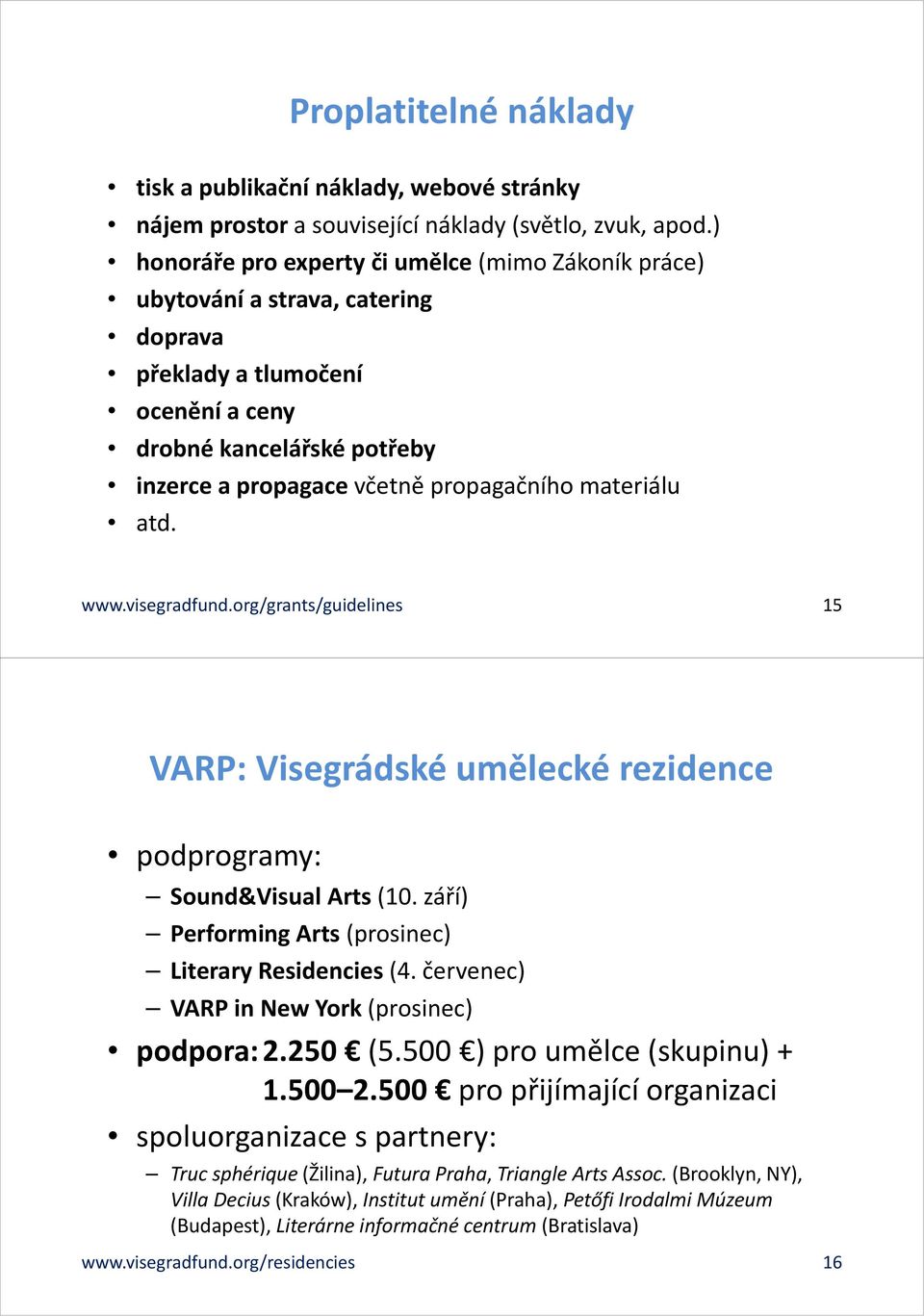 materiálu atd. www.visegradfund.org/grants/guidelines 15 VARP: Visegrádské umělecké rezidence podprogramy: Sound&Visual Arts (10. září) Performing Arts (prosinec) Literary Residencies (4.