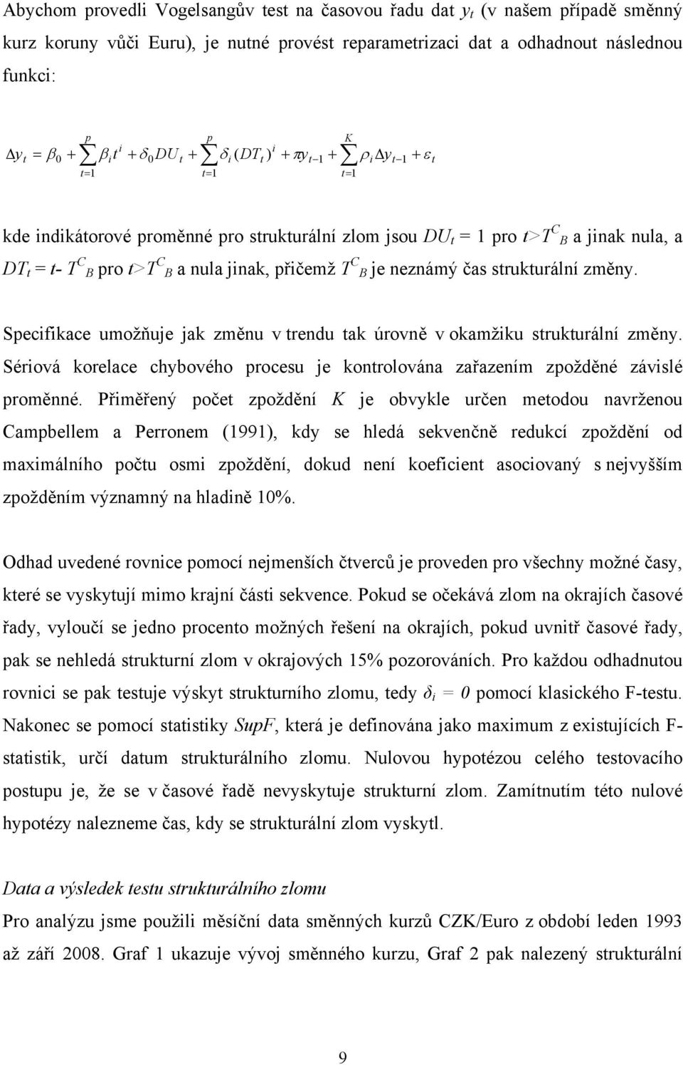 přičemž T C B je neznámý čas strukturální změny. Specifikace umožňuje jak změnu v trendu tak úrovně v okamžiku strukturální změny.