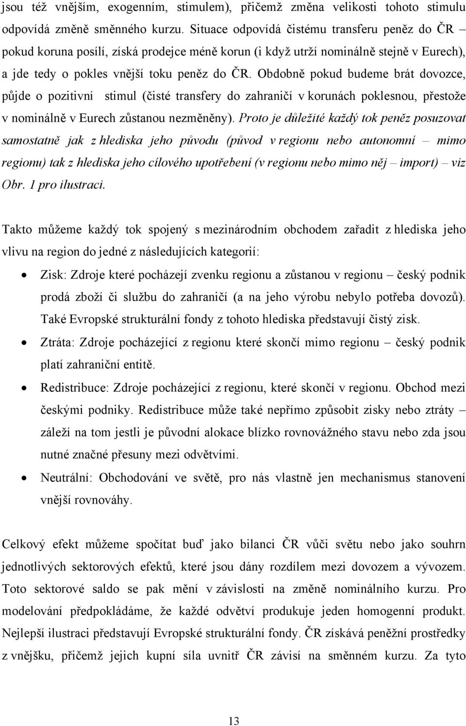 Obdobně pokud budeme brát dovozce, půjde o pozitivní stimul (čisté transfery do zahraničí v korunách poklesnou, přestože v nominálně v Eurech zůstanou nezměněny).