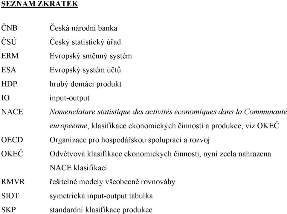 klasifikace ekonomických činností a produkce, viz OKEČ Organizace pro hospodářskou spolupráci a rozvoj Odvětvová klasifikace ekonomických