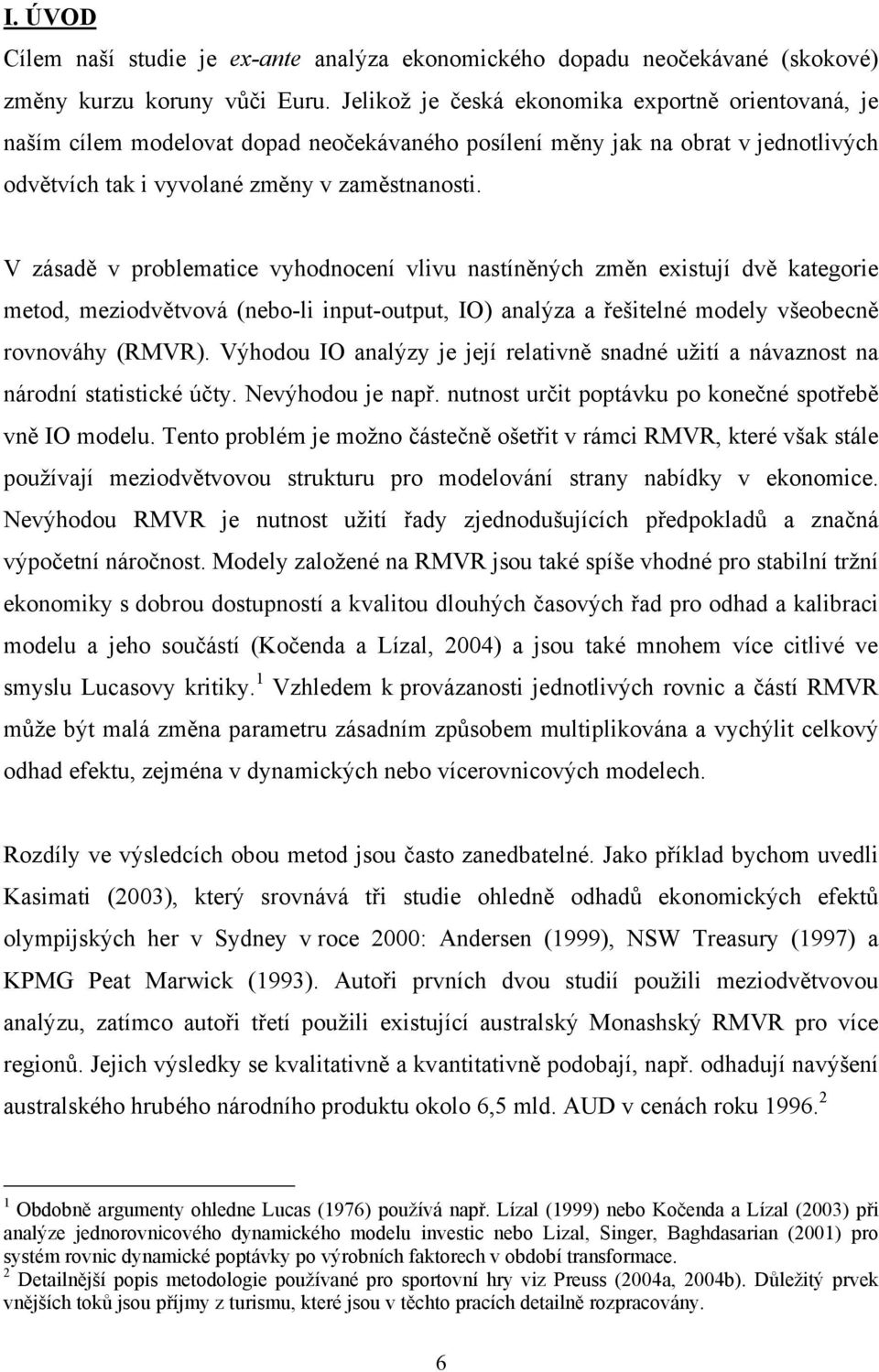 V zásadě v problematice vyhodnocení vlivu nastíněných změn existují dvě kategorie metod, meziodvětvová (nebo-li input-output, IO) analýza a řešitelné modely všeobecně rovnováhy (RMVR).