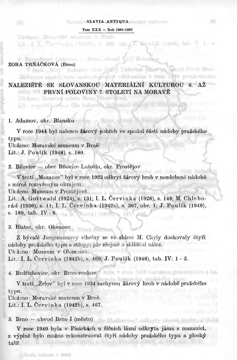 Prostejov V trati Mazance byl v roce 1923 odkryt żarovy lirob v nezdobene nadobe s mirns rozevrenym okrajem. Uloźeno: Muzeum v Prostej ove. Lit.: A. G ottw a ld (1924), s. 131; I. L. C ervinka (1928), s.