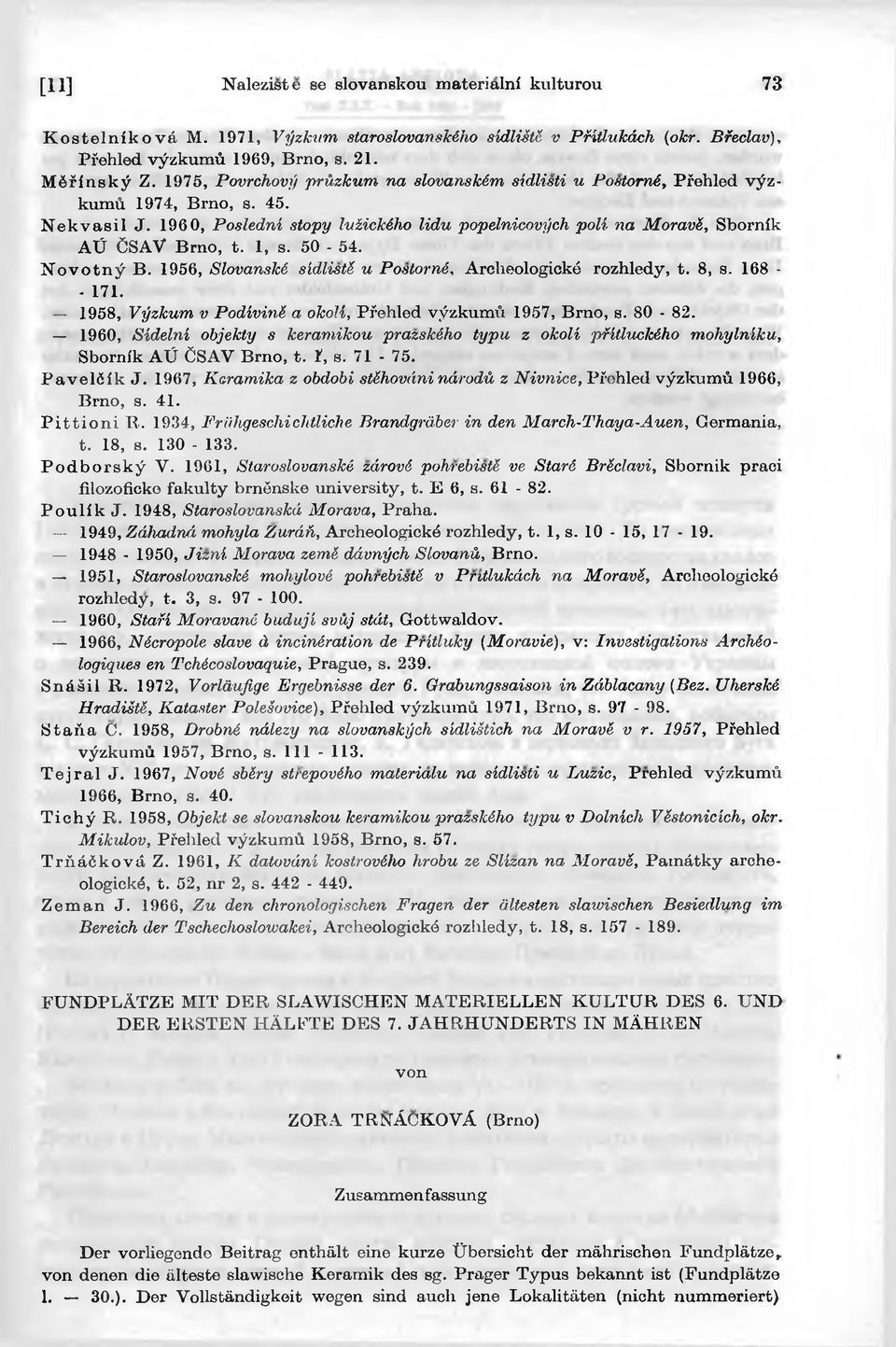 1, s. 50-54. N ovotnÿ B. 1956, Slovanslcé sidlistë u Postorné, Archeologické rozhledy, t. 8, s. 168 - - 171. 1958, Vÿzkum v Podivinë a okoli, Pfehled vÿzkumû 1957, Brno, s. 80-82.