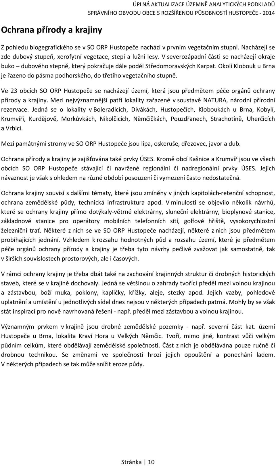 Okolí Klobouk u Brna je řazeno do pásma podhorského, do třetího vegetačního stupně. Ve 23 obcích SO ORP Hustopeče se nacházejí území, která jsou předmětem péče orgánů ochrany přírody a krajiny.