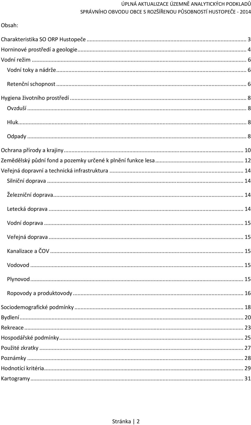 .. 14 Silniční doprava... 14 Železniční doprava... 14 Letecká doprava... 14 Vodní doprava... 15 Veřejná doprava... 15 Kanalizace a ČOV... 15 Vodovod... 15 Plynovod.