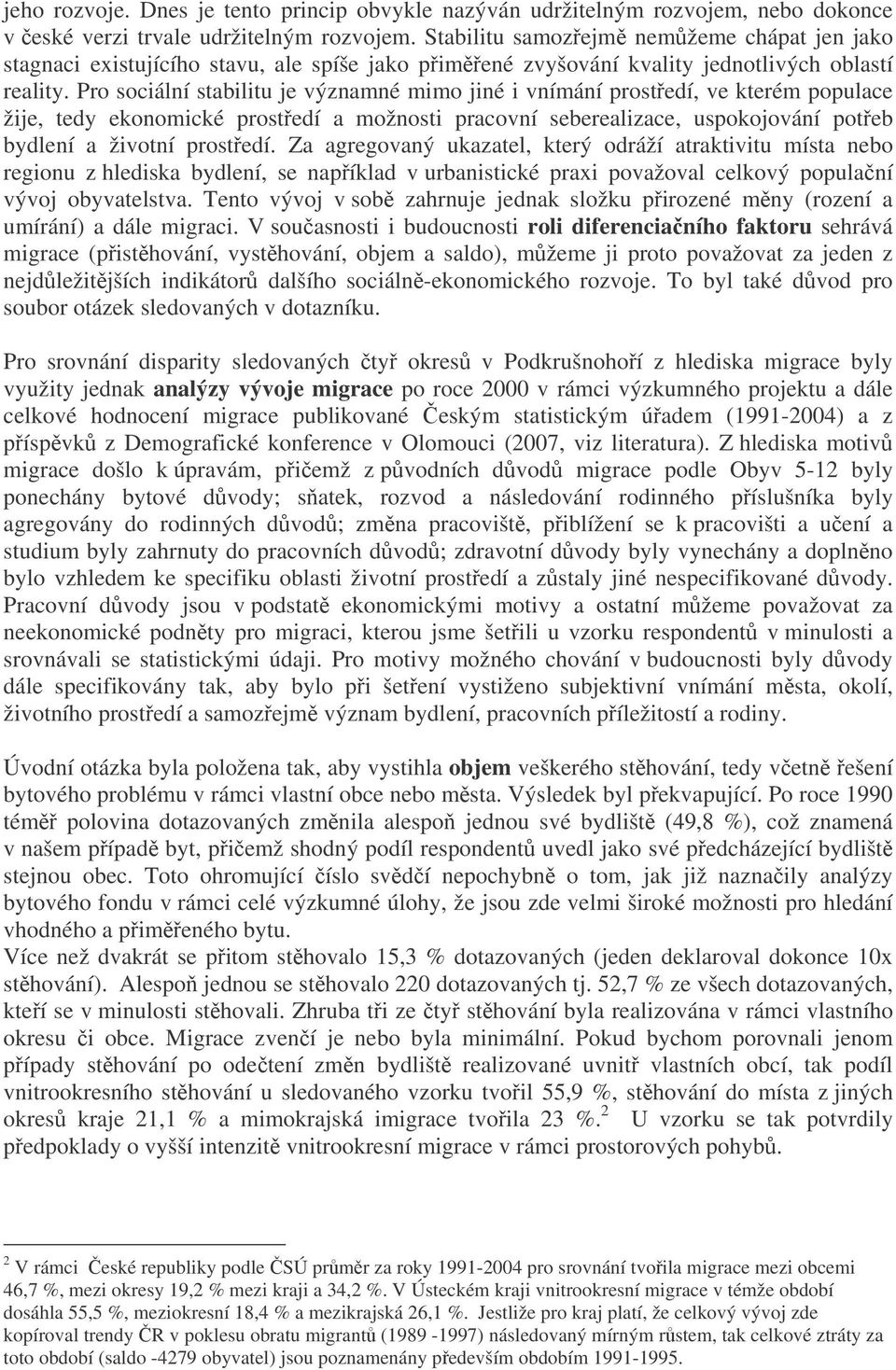 Pro sociální stabilitu je významné mimo jiné i vnímání prostedí, ve kterém populace žije, tedy ekonomické prostedí a možnosti pracovní seberealizace, uspokojování poteb bydlení a životní prostedí.