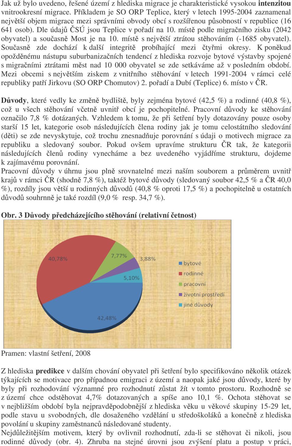 Dle údaj SÚ jsou Teplice v poadí na 10. míst podle migraního zisku (2042 obyvatel) a souasn Most je na 10. míst s nejvtší ztrátou sthováním (-1685 obyvatel).