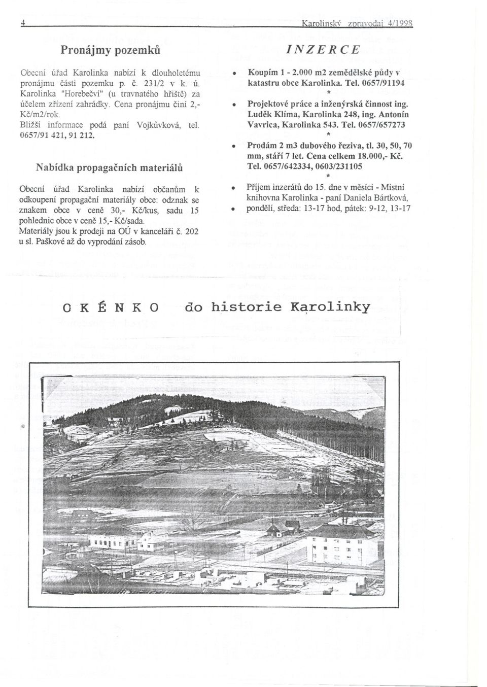 Nabídka propagacních materiálu Obecní úrad Karo1inka nabízí obcanum k odkoupení propagacní materiály obce: odznak se znakem obce v cene 30,- Kc/kus, sadu 15 pohlednic obce v cene 15,- Kc/sada.