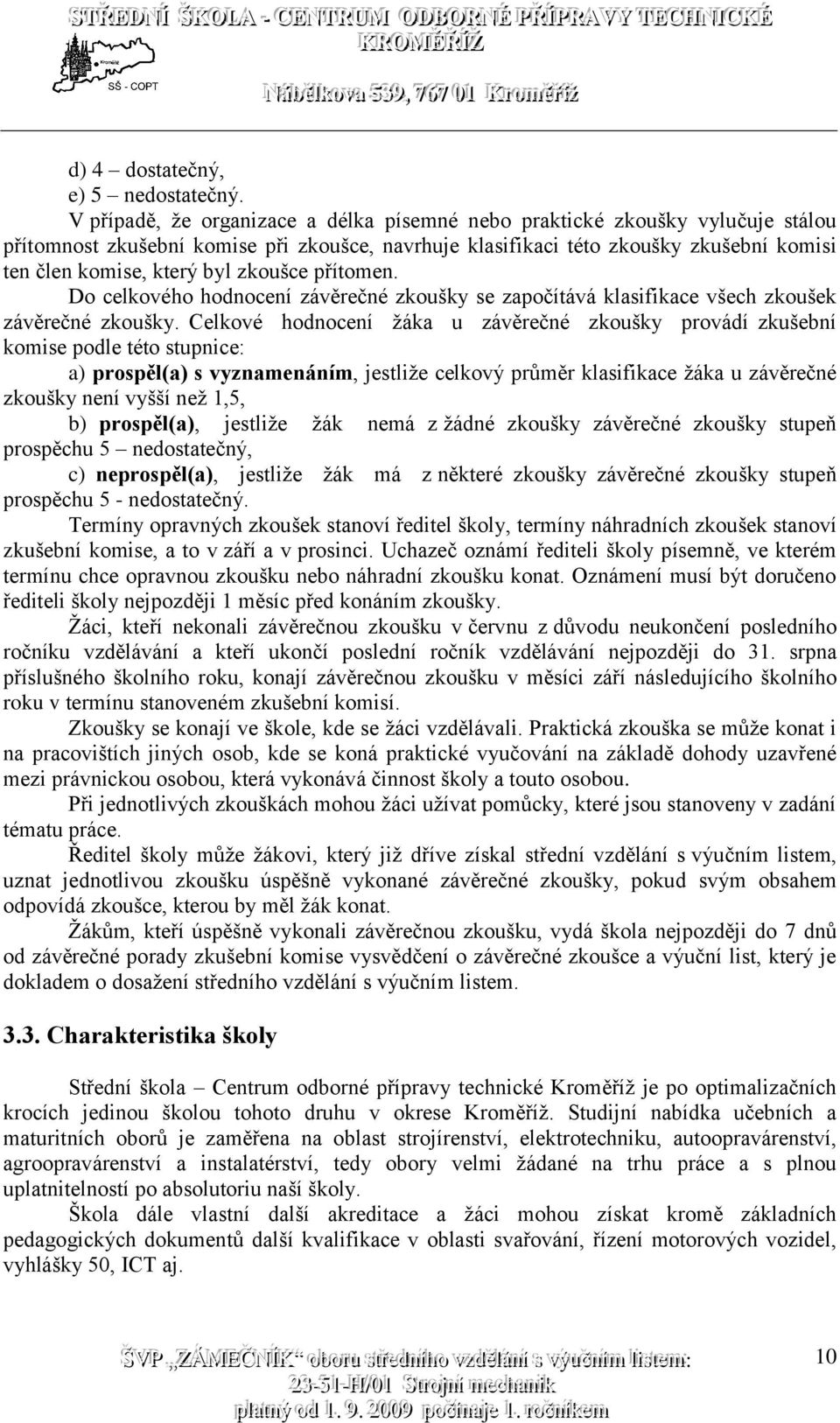 zkoušce přítomen. Do celkového hodnocení závěrečné zkoušky se započítává klasifikace všech zkoušek závěrečné zkoušky.