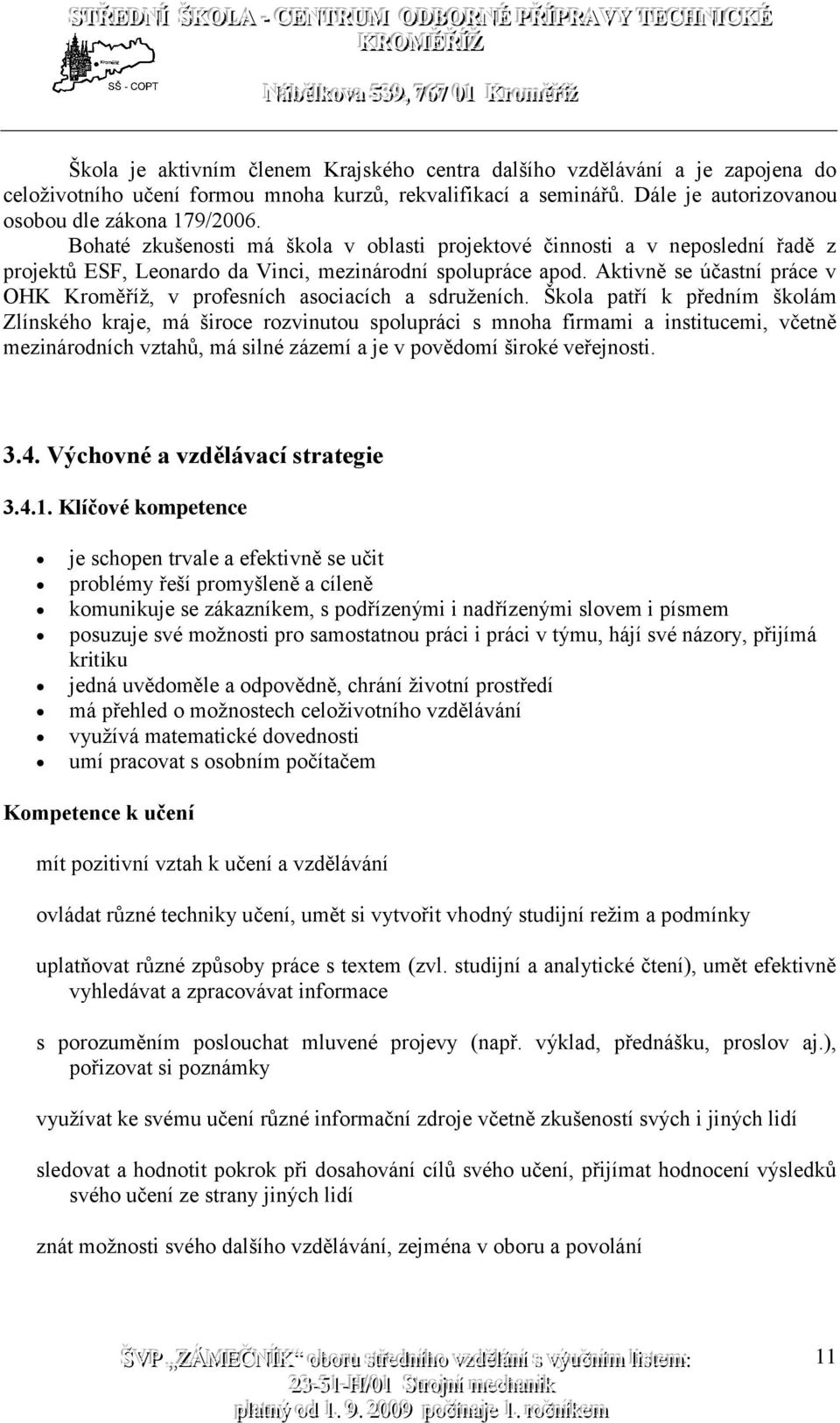 Aktivně se účastní práce v OHK Kroměříž, v profesních asociacích a sdruženích.