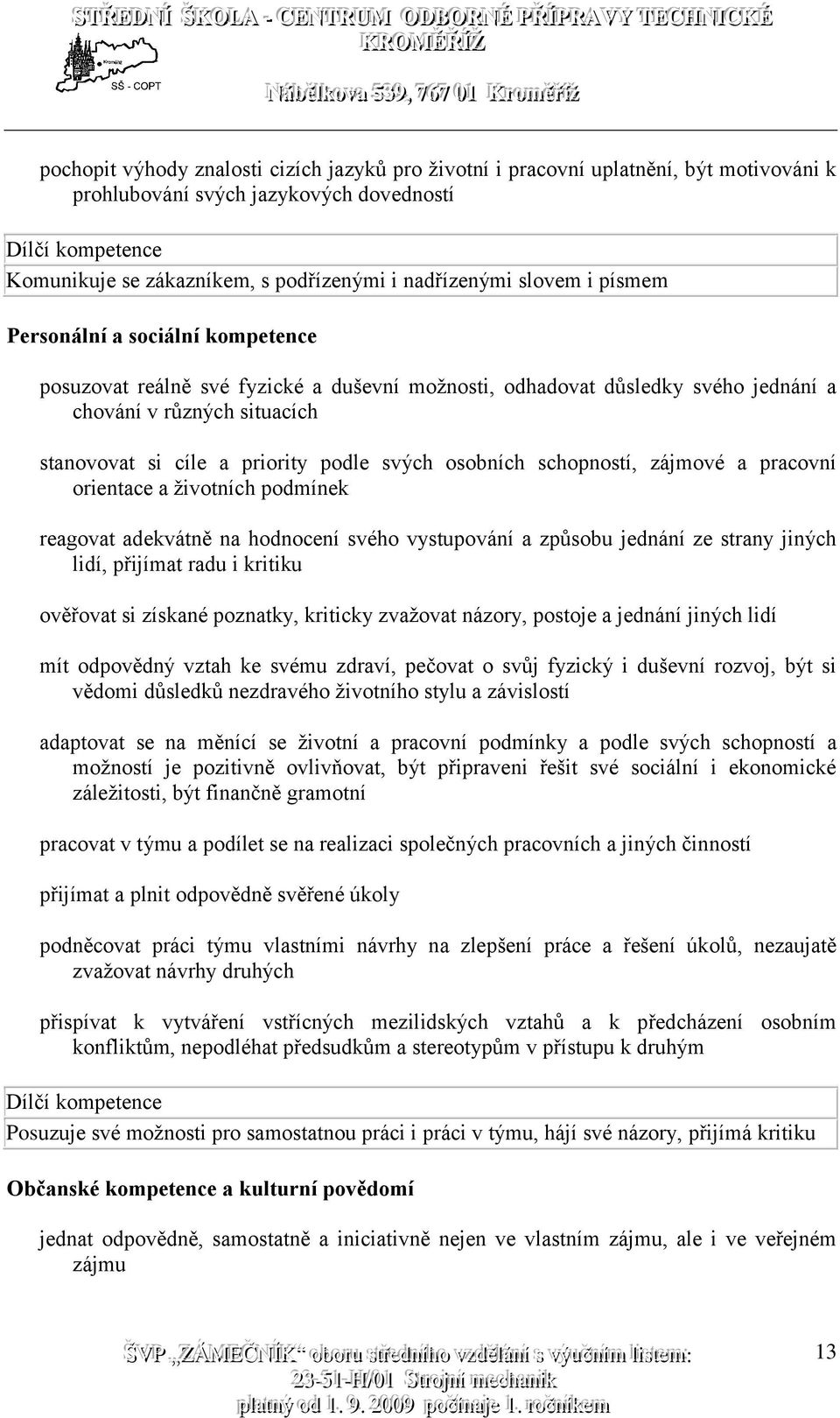 priority podle svých osobních schopností, zájmové a pracovní orientace a životních podmínek reagovat adekvátně na hodnocení svého vystupování a způsobu jednání ze strany jiných lidí, přijímat radu i