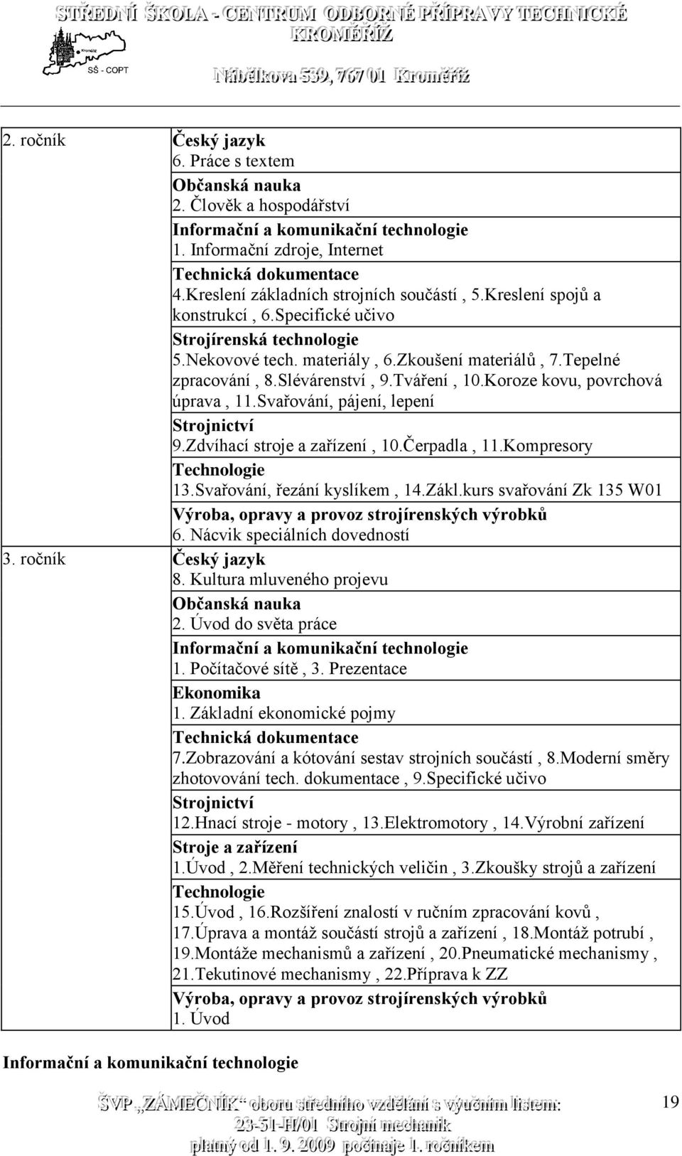 Tváření, 10.Koroze kovu, povrchová úprava, 11.Svařování, pájení, lepení Strojnictví 9.Zdvíhací stroje a zařízení, 10.Čerpadla, 11.Kompresory Technologie 13.Svařování, řezání kyslíkem, 14.Zákl.